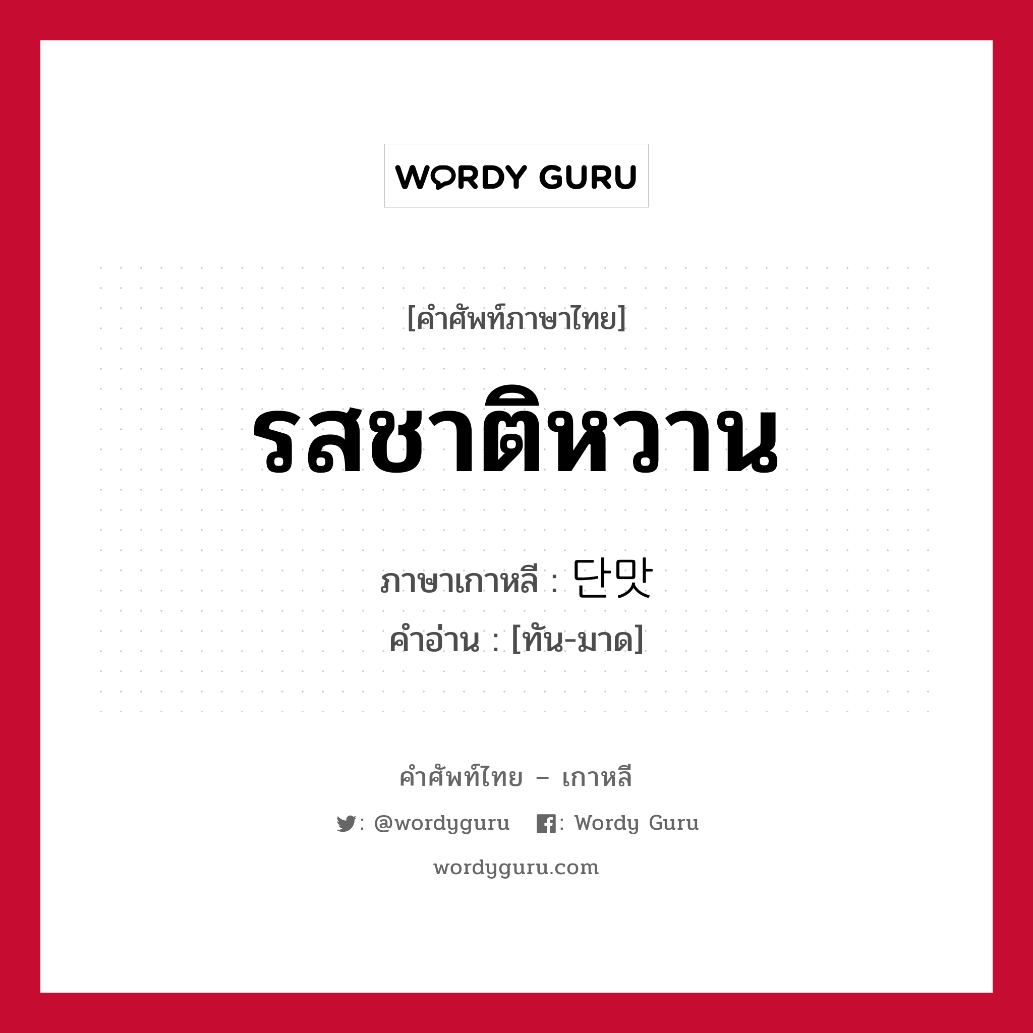 รสชาติหวาน ภาษาเกาหลีคืออะไร, คำศัพท์ภาษาไทย - เกาหลี รสชาติหวาน ภาษาเกาหลี 단맛 คำอ่าน [ทัน-มาด]