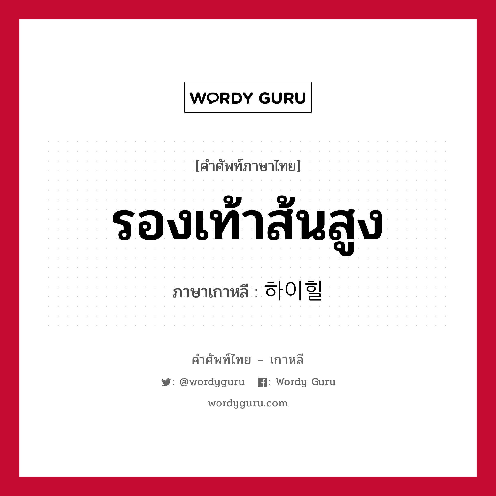 รองเท้าส้นสูง ภาษาเกาหลีคืออะไร, คำศัพท์ภาษาไทย - เกาหลี รองเท้าส้นสูง ภาษาเกาหลี 하이힐