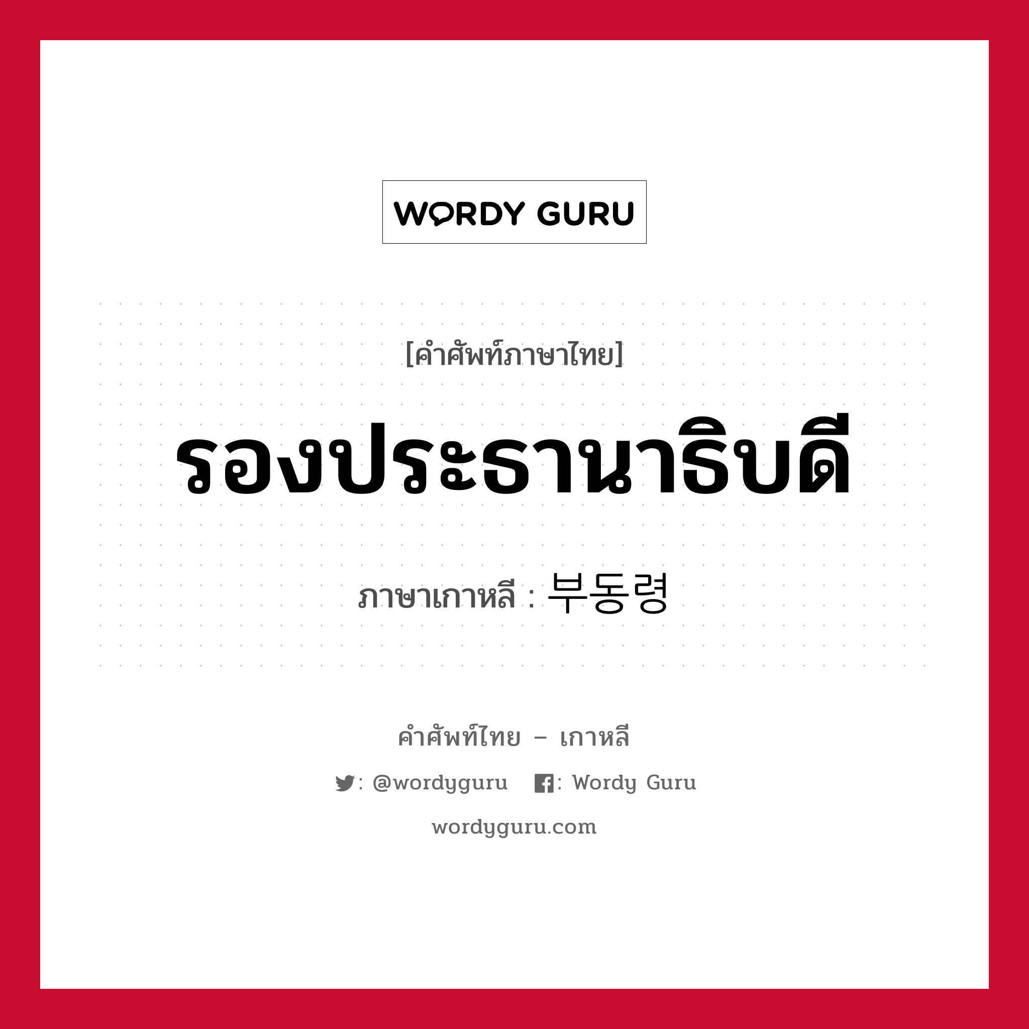 รองประธานาธิบดี ภาษาเกาหลีคืออะไร, คำศัพท์ภาษาไทย - เกาหลี รองประธานาธิบดี ภาษาเกาหลี 부동령