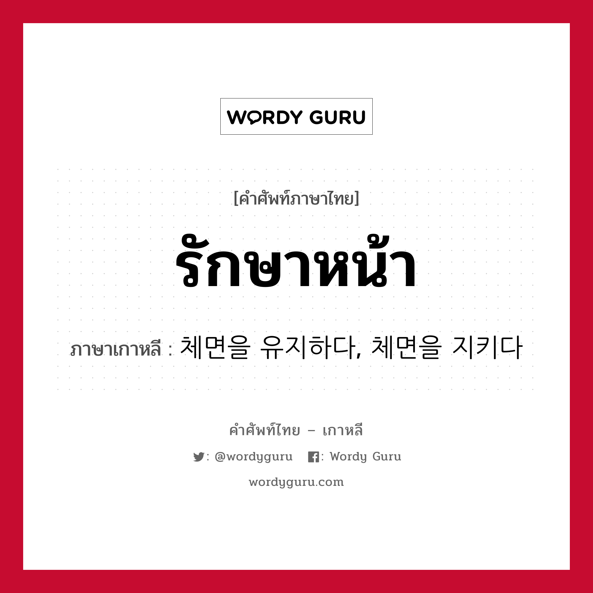 รักษาหน้า ภาษาเกาหลีคืออะไร, คำศัพท์ภาษาไทย - เกาหลี รักษาหน้า ภาษาเกาหลี 체면을 유지하다, 체면을 지키다