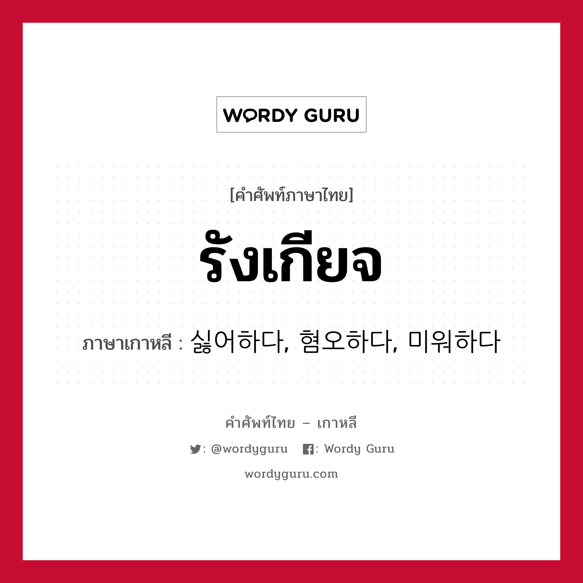 รังเกียจ ภาษาเกาหลีคืออะไร, คำศัพท์ภาษาไทย - เกาหลี รังเกียจ ภาษาเกาหลี 싫어하다, 혐오하다, 미워하다