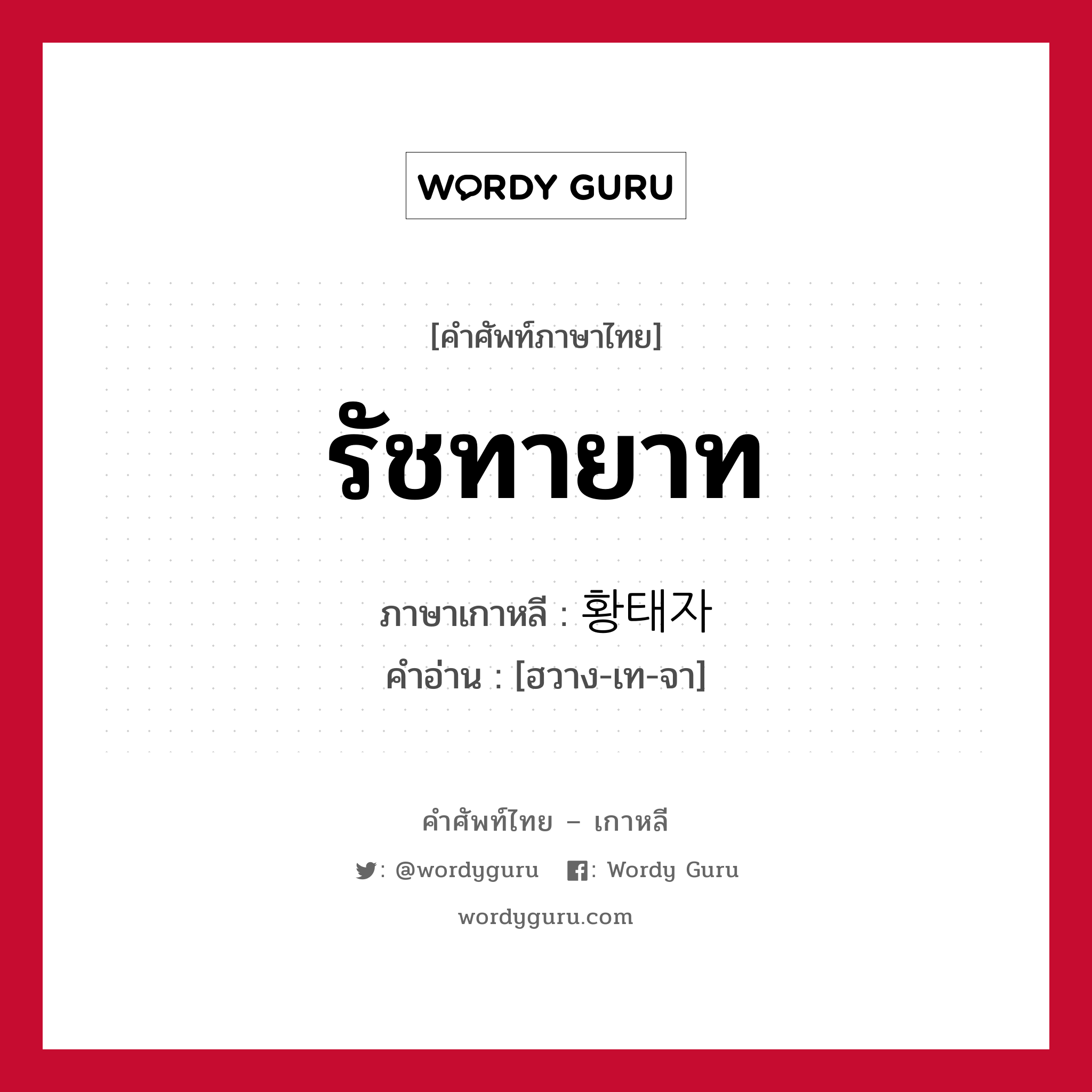 รัชทายาท ภาษาเกาหลีคืออะไร, คำศัพท์ภาษาไทย - เกาหลี รัชทายาท ภาษาเกาหลี 황태자 คำอ่าน [ฮวาง-เท-จา]