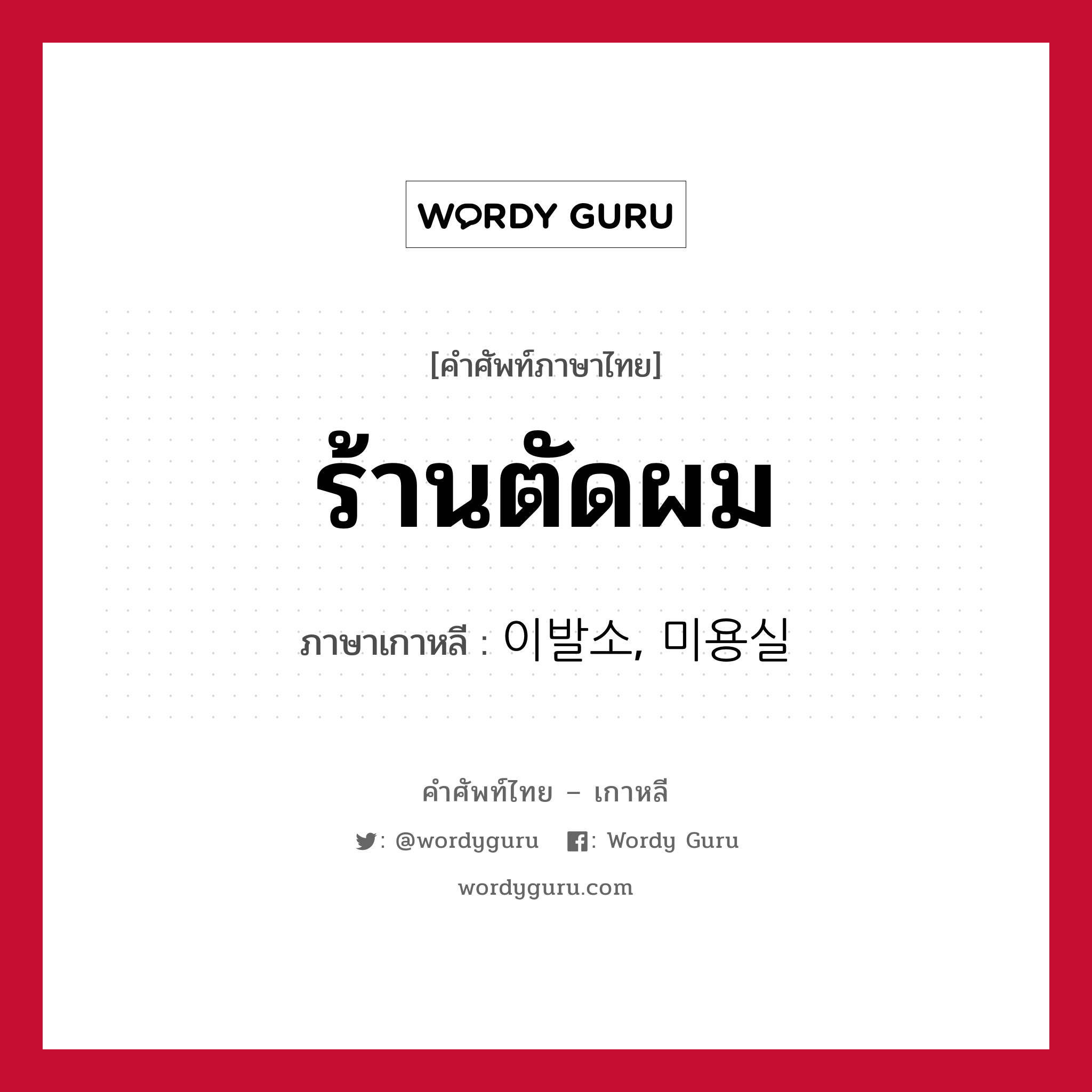 ร้านตัดผม ภาษาเกาหลีคืออะไร, คำศัพท์ภาษาไทย - เกาหลี ร้านตัดผม ภาษาเกาหลี 이발소, 미용실