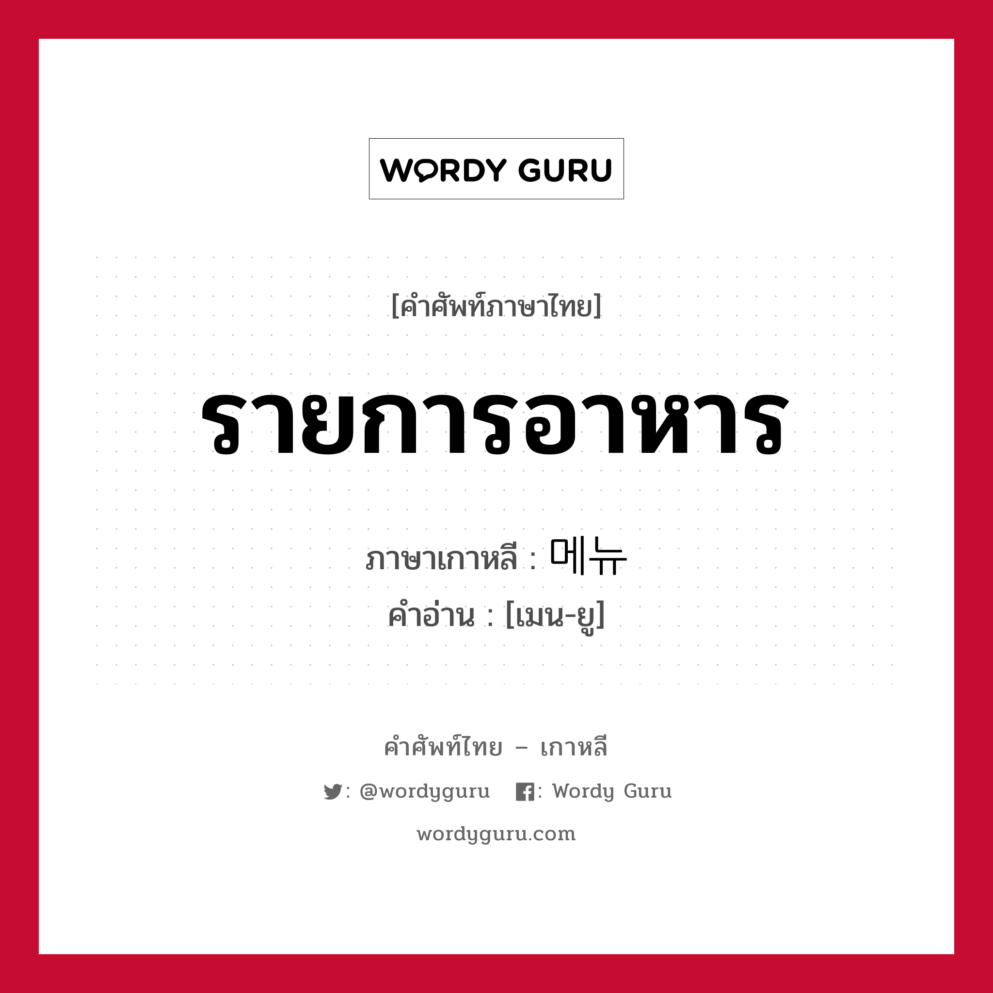 รายการอาหาร ภาษาเกาหลีคืออะไร, คำศัพท์ภาษาไทย - เกาหลี รายการอาหาร ภาษาเกาหลี 메뉴 คำอ่าน [เมน-ยู]