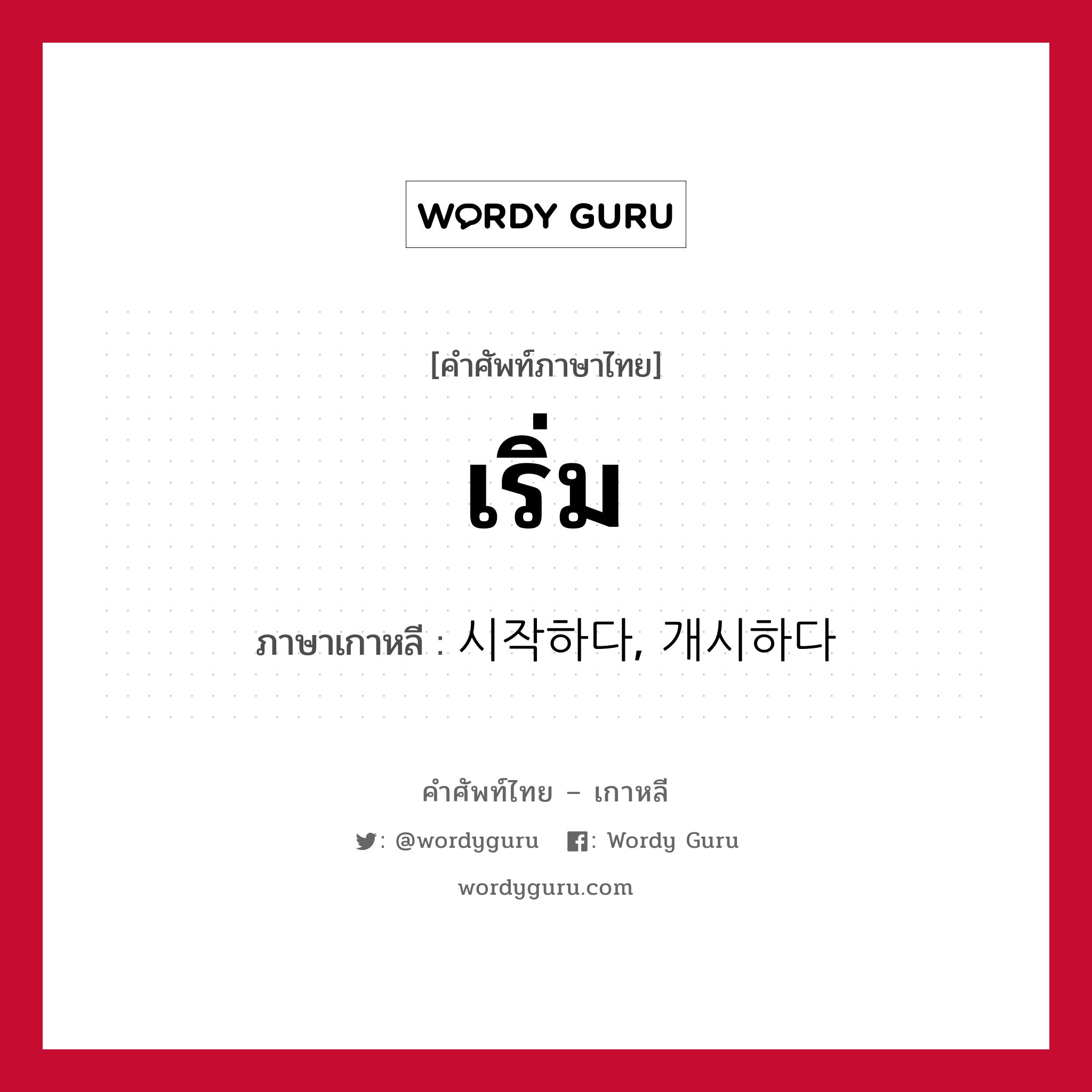 เริ่ม ภาษาเกาหลีคืออะไร, คำศัพท์ภาษาไทย - เกาหลี เริ่ม ภาษาเกาหลี 시작하다, 개시하다