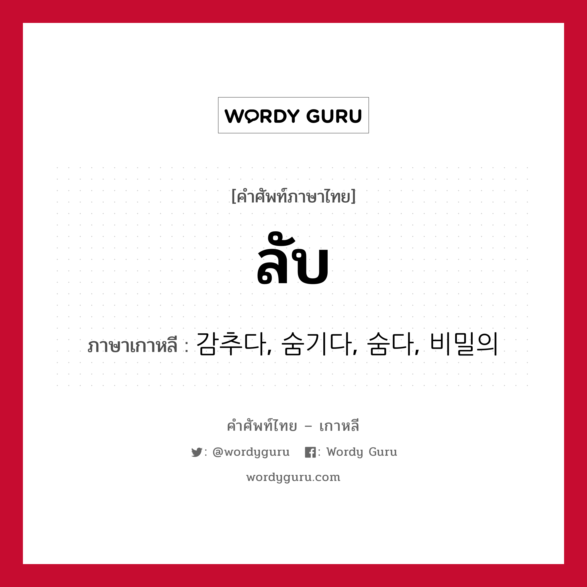 ลับ ภาษาเกาหลีคืออะไร, คำศัพท์ภาษาไทย - เกาหลี ลับ ภาษาเกาหลี 감추다, 숨기다, 숨다, 비밀의