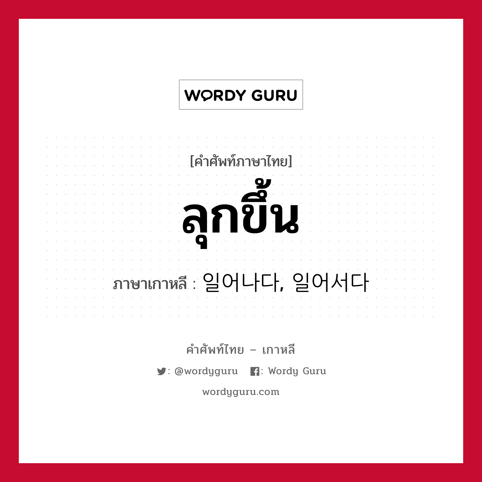 ลุกขึ้น ภาษาเกาหลีคืออะไร, คำศัพท์ภาษาไทย - เกาหลี ลุกขึ้น ภาษาเกาหลี 일어나다, 일어서다