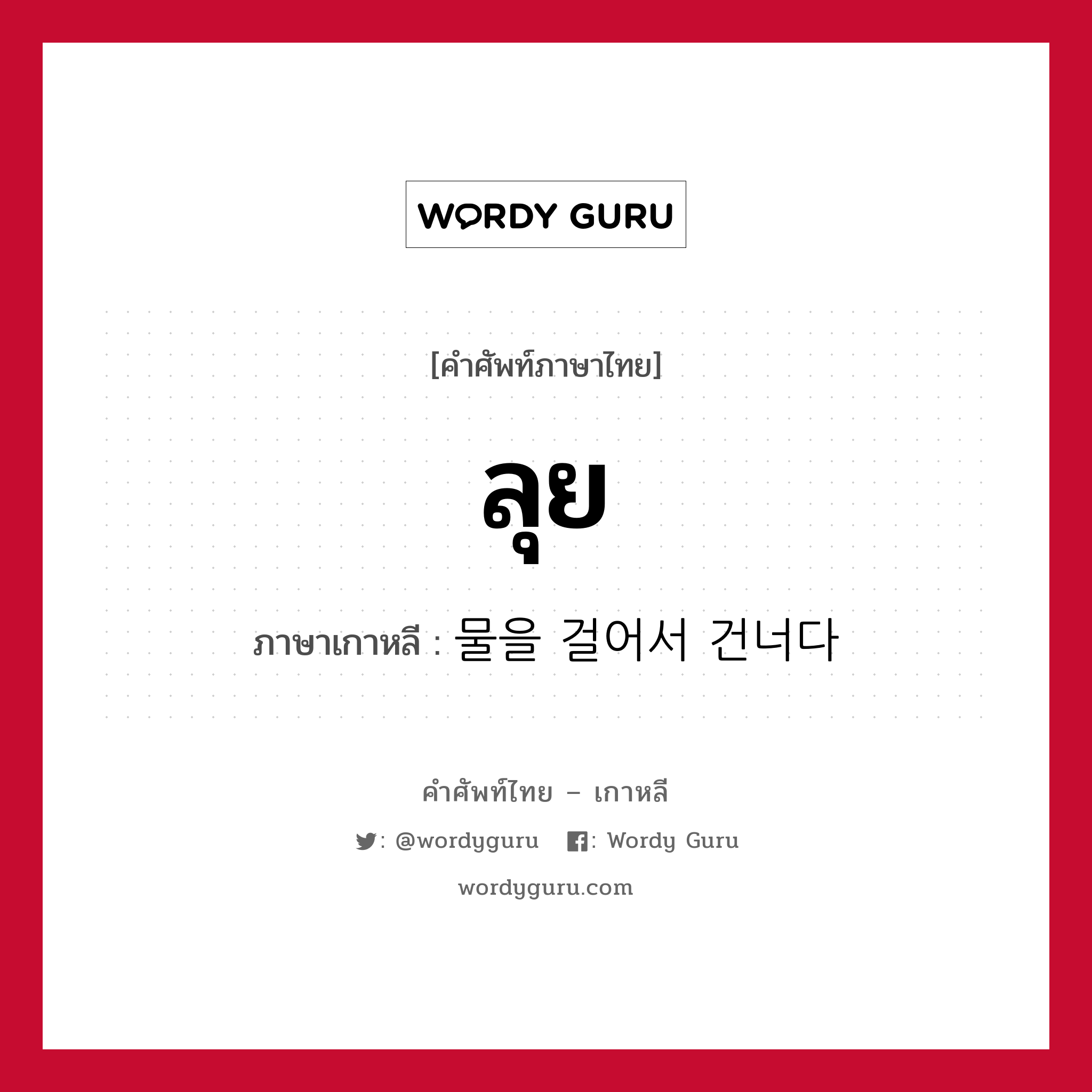 ลุย ภาษาเกาหลีคืออะไร, คำศัพท์ภาษาไทย - เกาหลี ลุย ภาษาเกาหลี 물을 걸어서 건너다