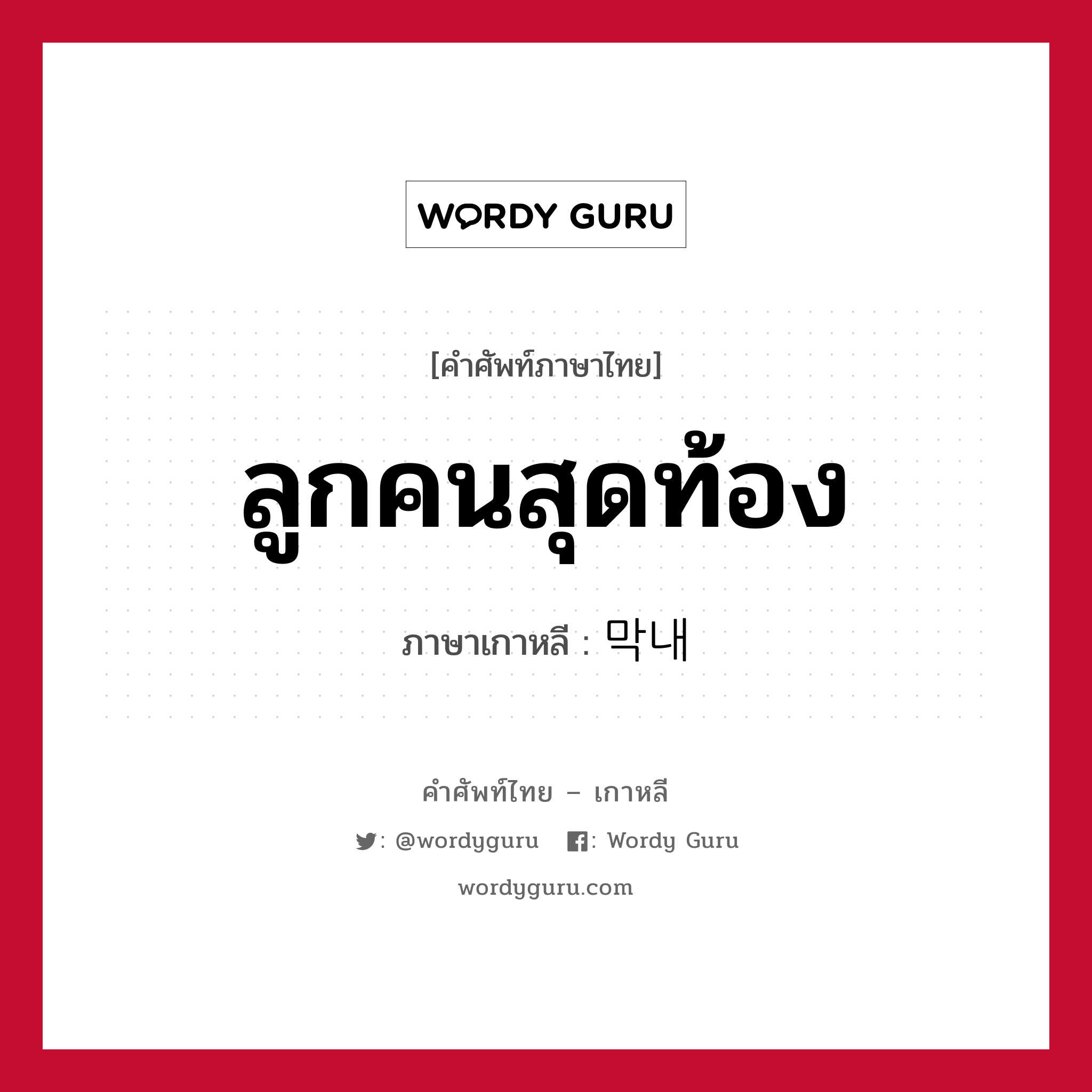 ลูกคนสุดท้อง ภาษาเกาหลีคืออะไร, คำศัพท์ภาษาไทย - เกาหลี ลูกคนสุดท้อง ภาษาเกาหลี 막내