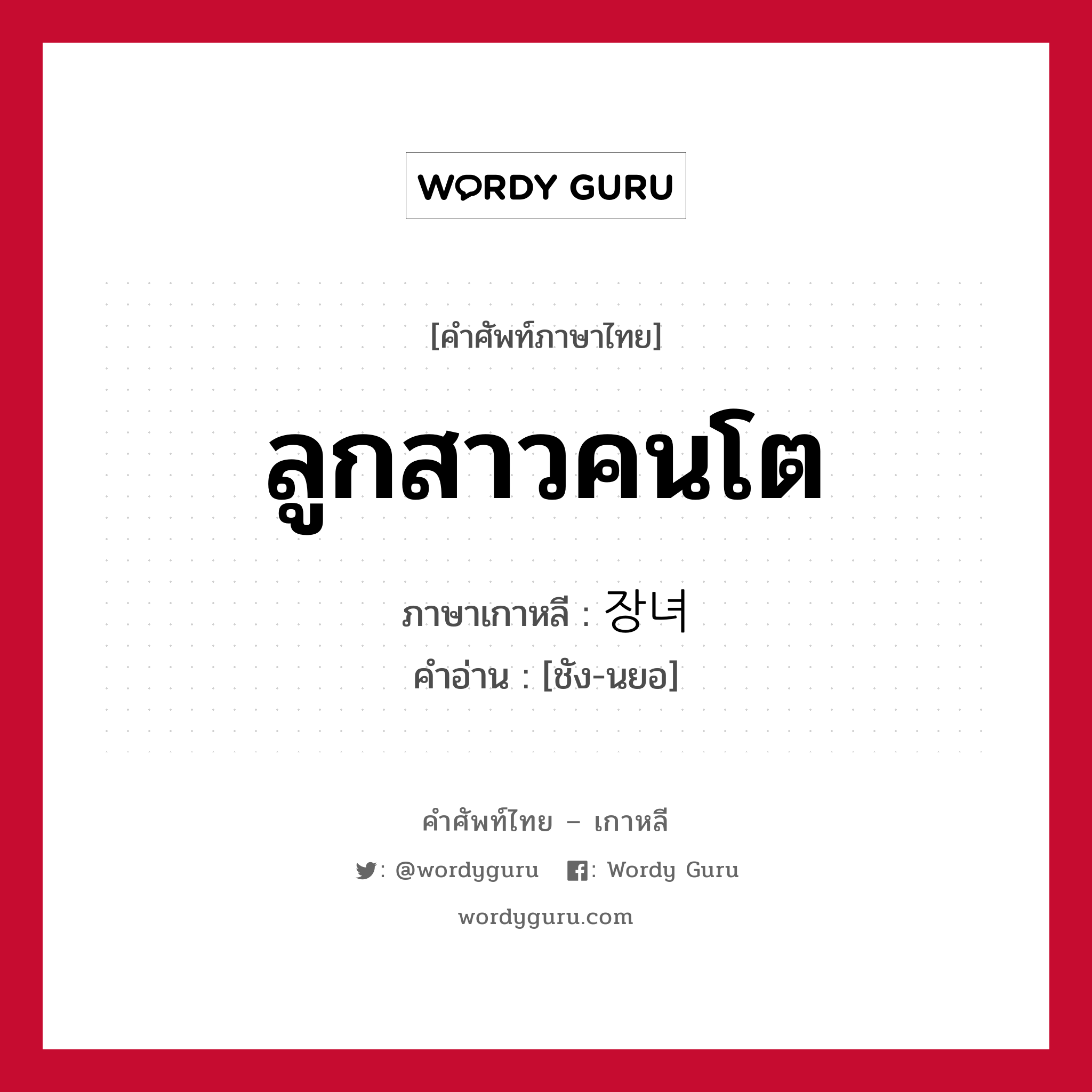 ลูกสาวคนโต ภาษาเกาหลีคืออะไร, คำศัพท์ภาษาไทย - เกาหลี ลูกสาวคนโต ภาษาเกาหลี 장녀 คำอ่าน [ชัง-นยอ]