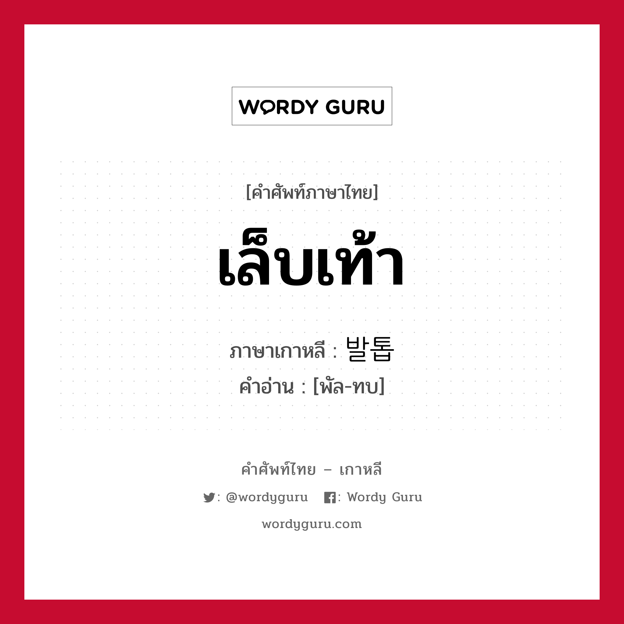 เล็บเท้า ภาษาเกาหลีคืออะไร, คำศัพท์ภาษาไทย - เกาหลี เล็บเท้า ภาษาเกาหลี 발톱 คำอ่าน [พัล-ทบ]