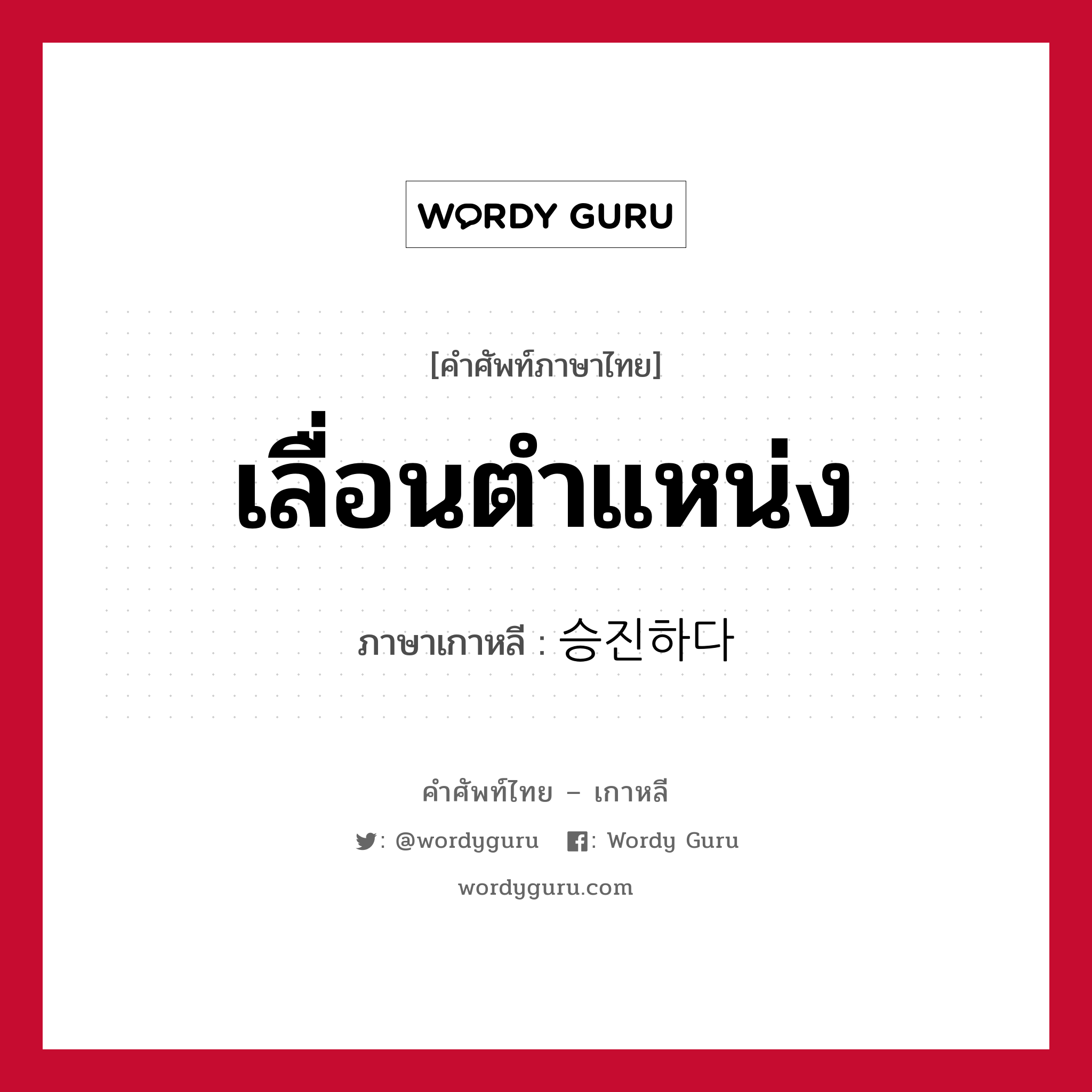 เลื่อนตำแหน่ง ภาษาเกาหลีคืออะไร, คำศัพท์ภาษาไทย - เกาหลี เลื่อนตำแหน่ง ภาษาเกาหลี 승진하다