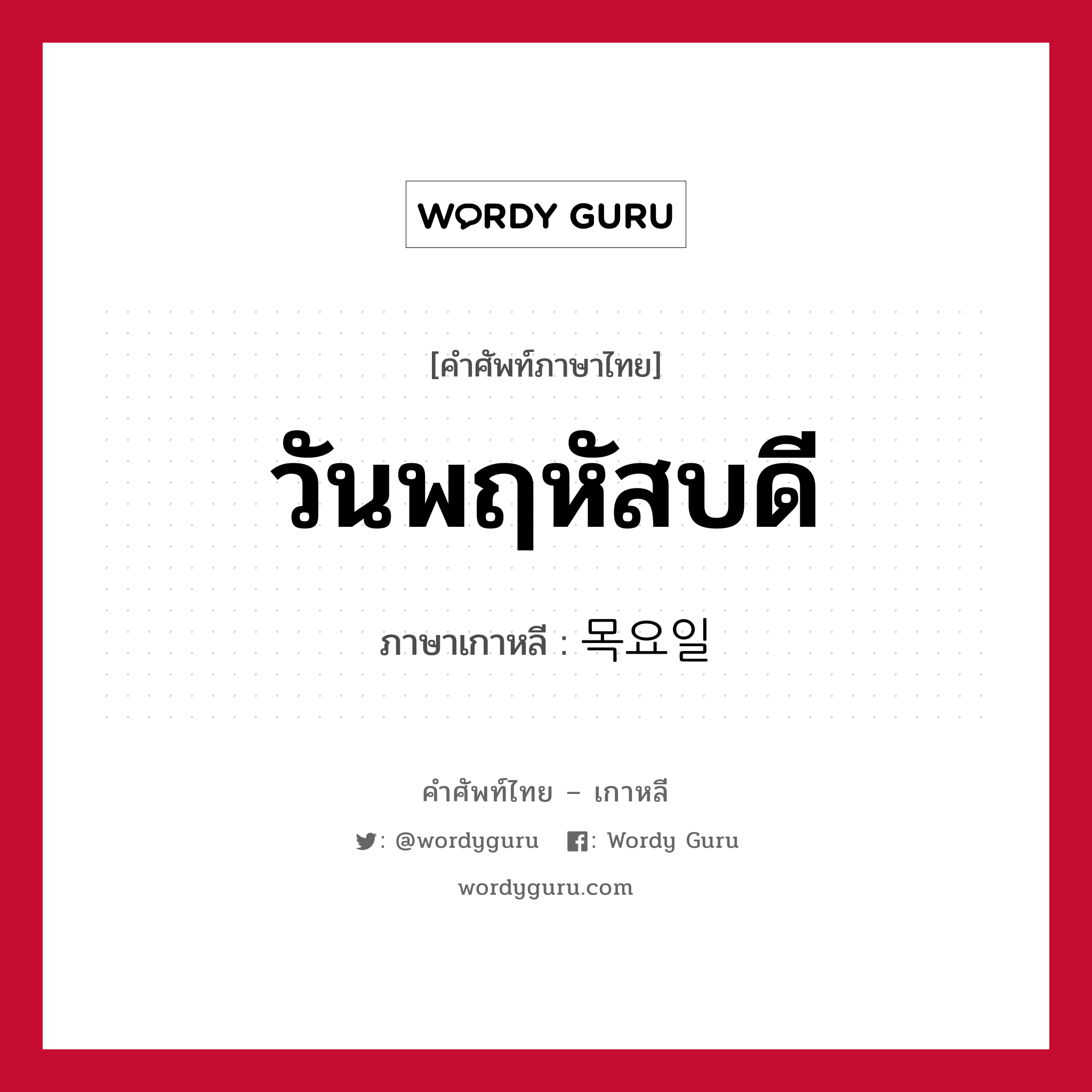 วันพฤหัสบดี ภาษาเกาหลีคืออะไร, คำศัพท์ภาษาไทย - เกาหลี วันพฤหัสบดี ภาษาเกาหลี 목요일