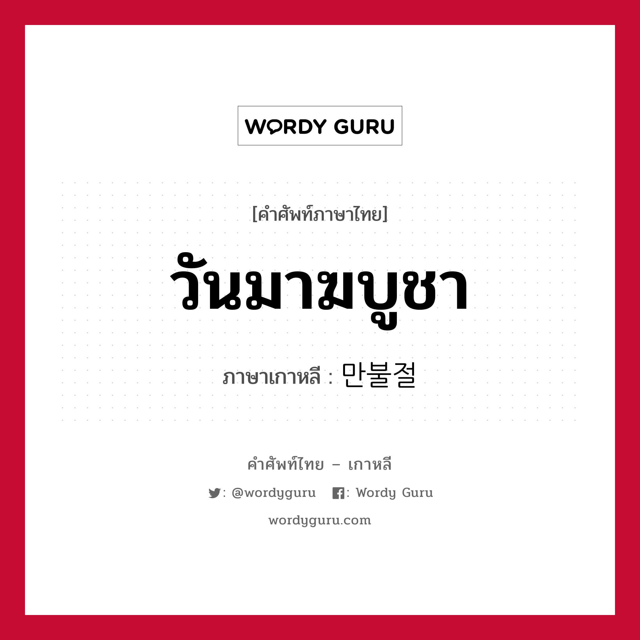 วันมาฆบูชา ภาษาเกาหลีคืออะไร, คำศัพท์ภาษาไทย - เกาหลี วันมาฆบูชา ภาษาเกาหลี 만불절