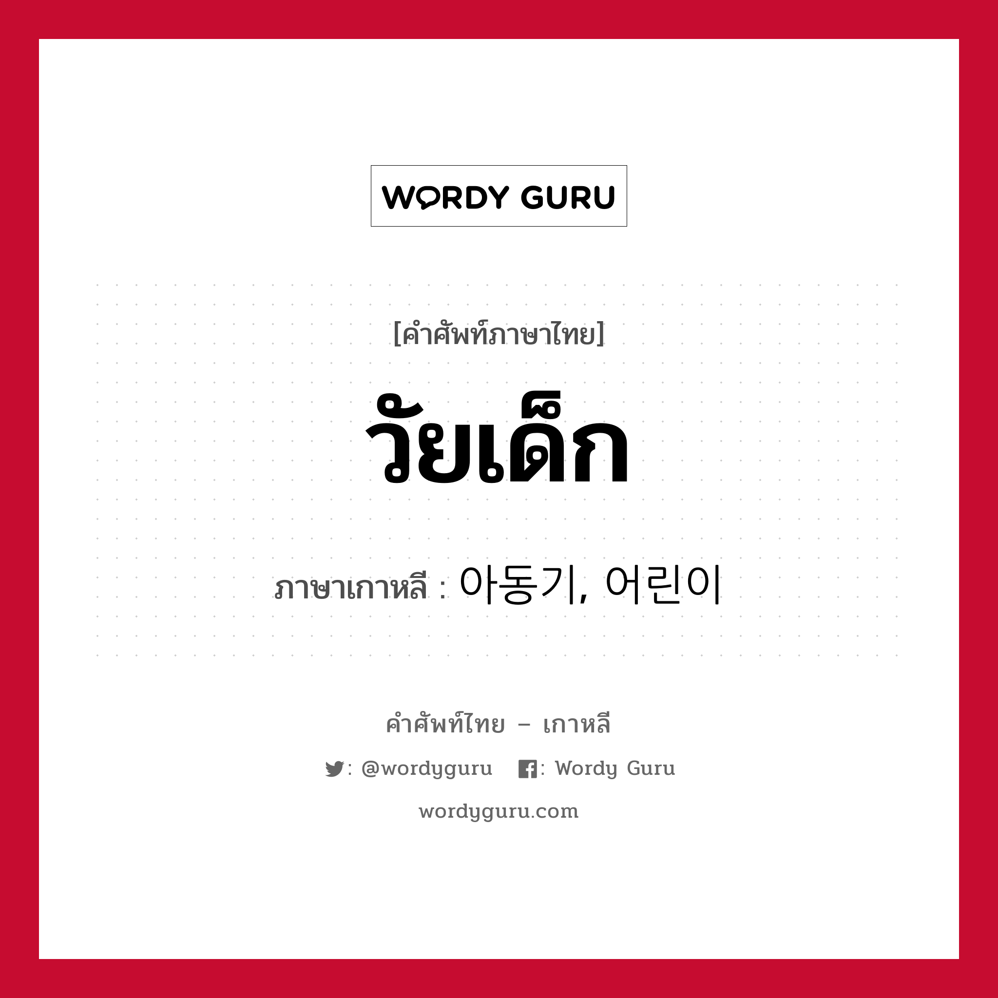 วัยเด็ก ภาษาเกาหลีคืออะไร, คำศัพท์ภาษาไทย - เกาหลี วัยเด็ก ภาษาเกาหลี 아동기, 어린이