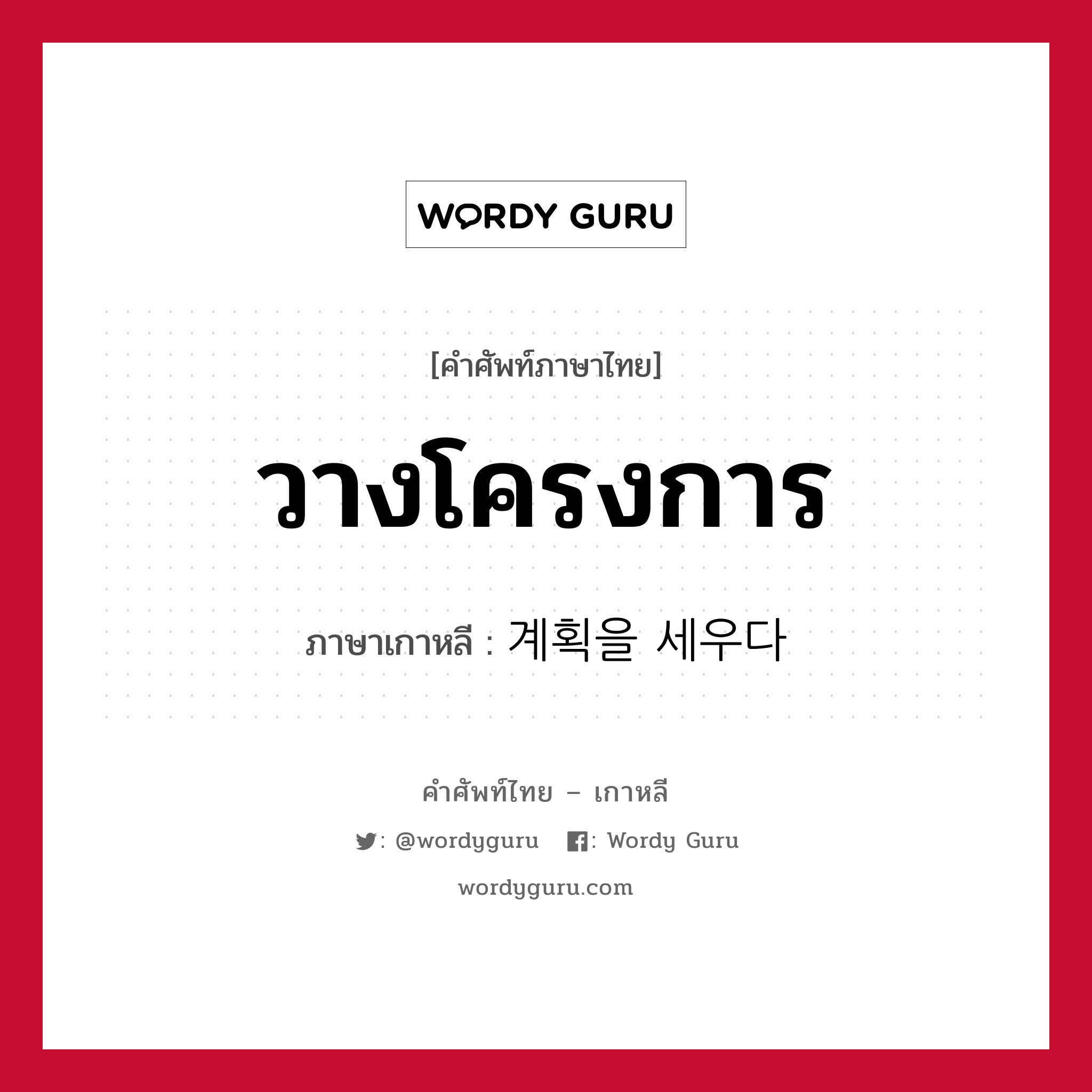 วางโครงการ ภาษาเกาหลีคืออะไร, คำศัพท์ภาษาไทย - เกาหลี วางโครงการ ภาษาเกาหลี 계획을 세우다