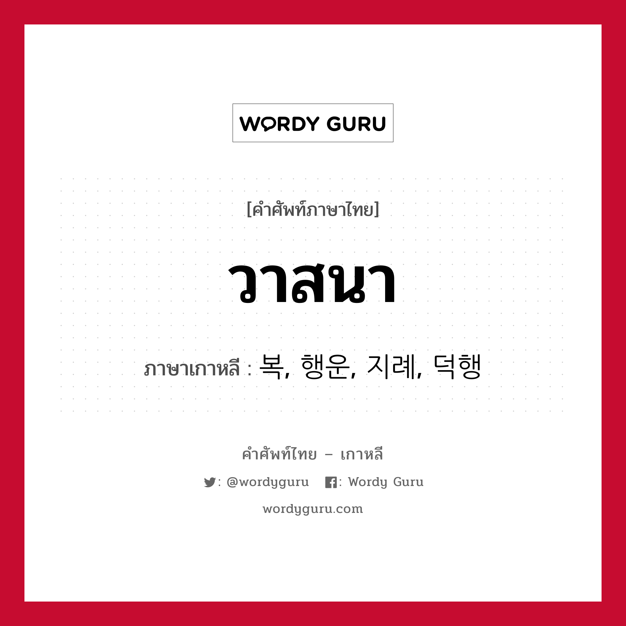 วาสนา ภาษาเกาหลีคืออะไร, คำศัพท์ภาษาไทย - เกาหลี วาสนา ภาษาเกาหลี 복, 행운, 지례, 덕행