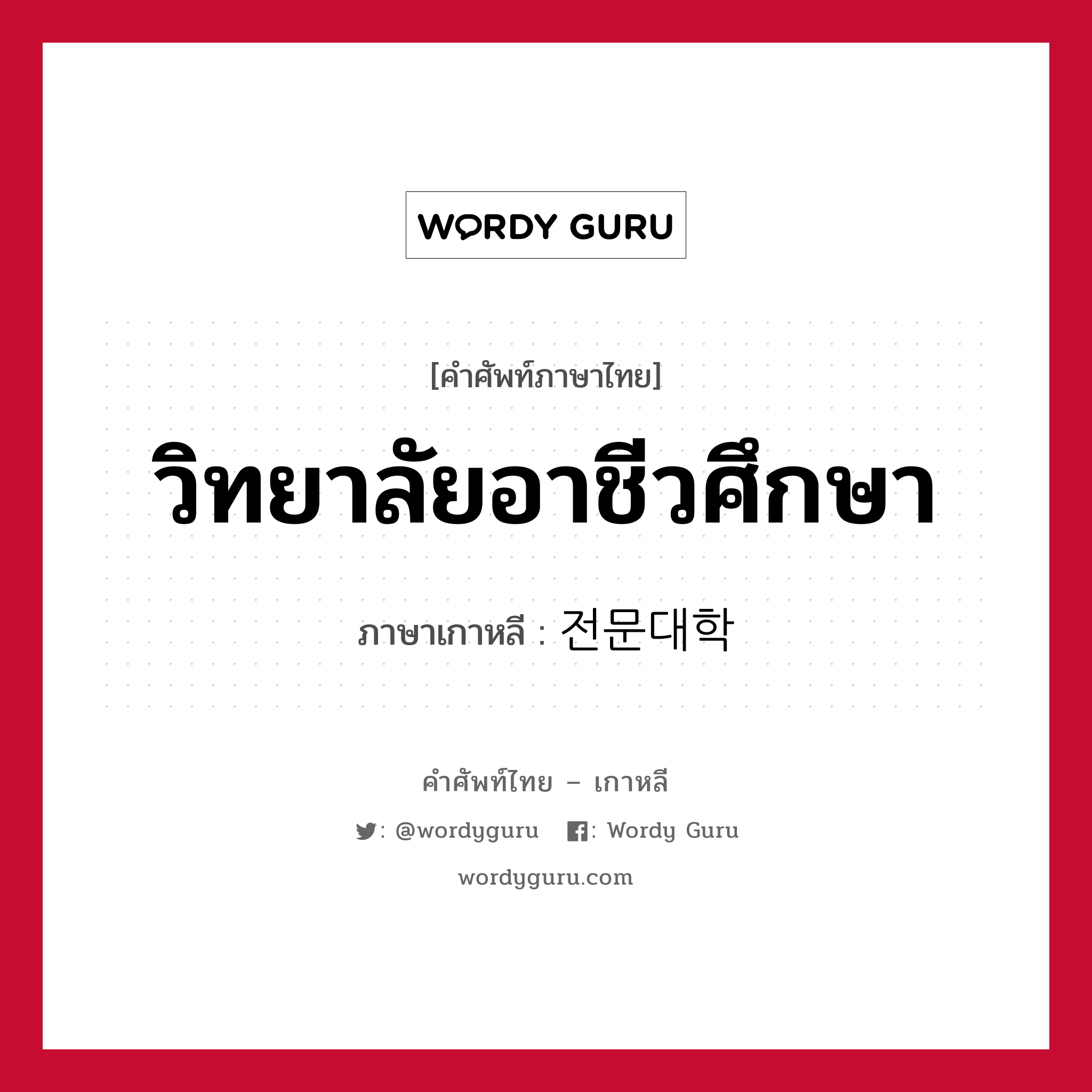 วิทยาลัยอาชีวศึกษา ภาษาเกาหลีคืออะไร, คำศัพท์ภาษาไทย - เกาหลี วิทยาลัยอาชีวศึกษา ภาษาเกาหลี 전문대학