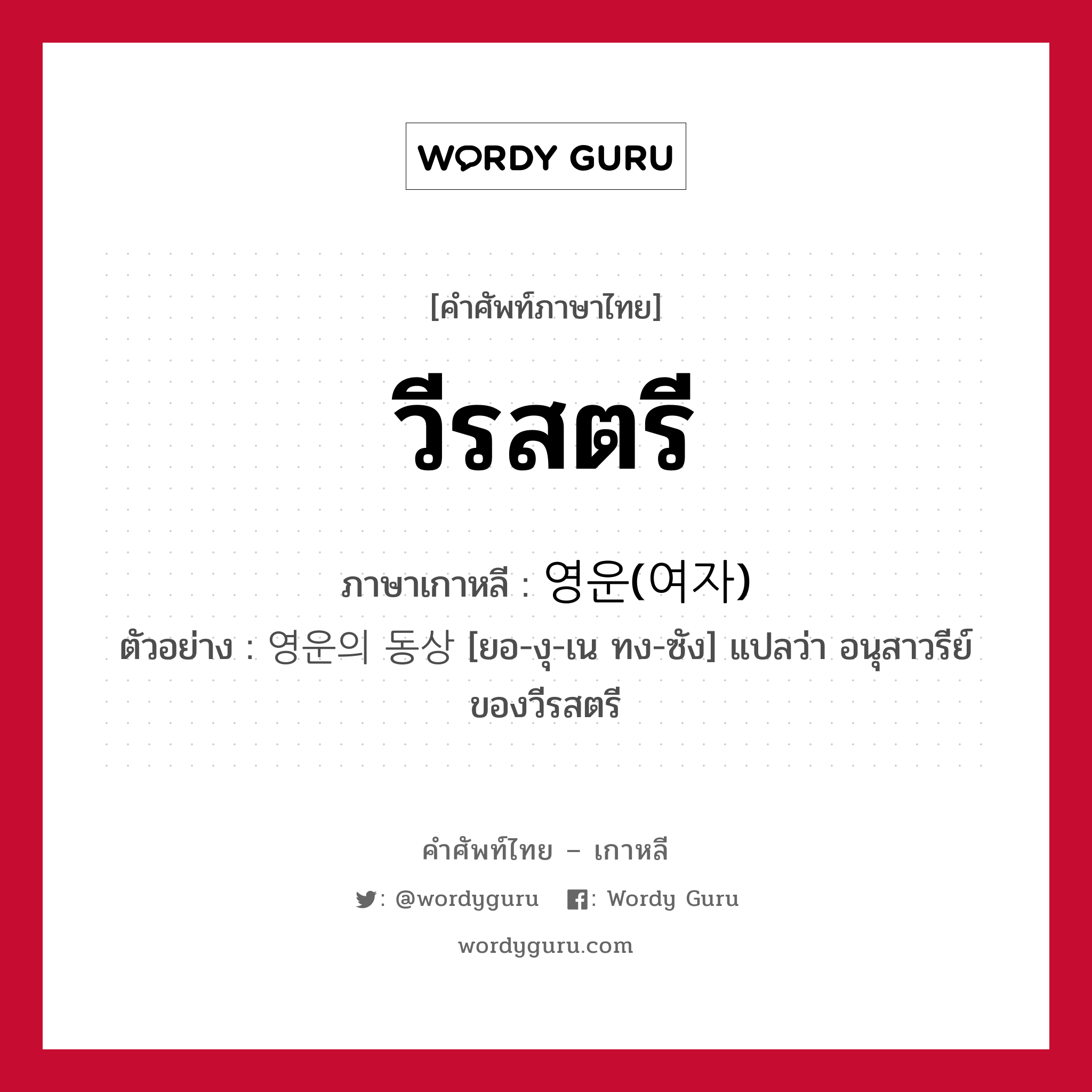 วีรสตรี ภาษาเกาหลีคืออะไร, คำศัพท์ภาษาไทย - เกาหลี วีรสตรี ภาษาเกาหลี 영운(여자) ตัวอย่าง 영운의 동상 [ยอ-งุ-เน ทง-ซัง] แปลว่า อนุสาวรีย์ของวีรสตรี