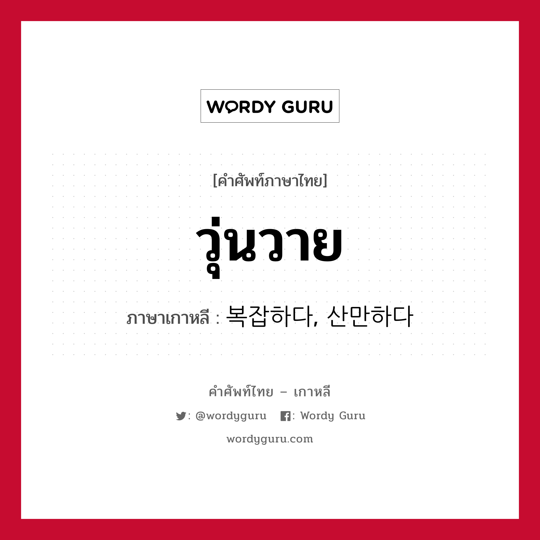 วุ่นวาย ภาษาเกาหลีคืออะไร, คำศัพท์ภาษาไทย - เกาหลี วุ่นวาย ภาษาเกาหลี 복잡하다, 산만하다