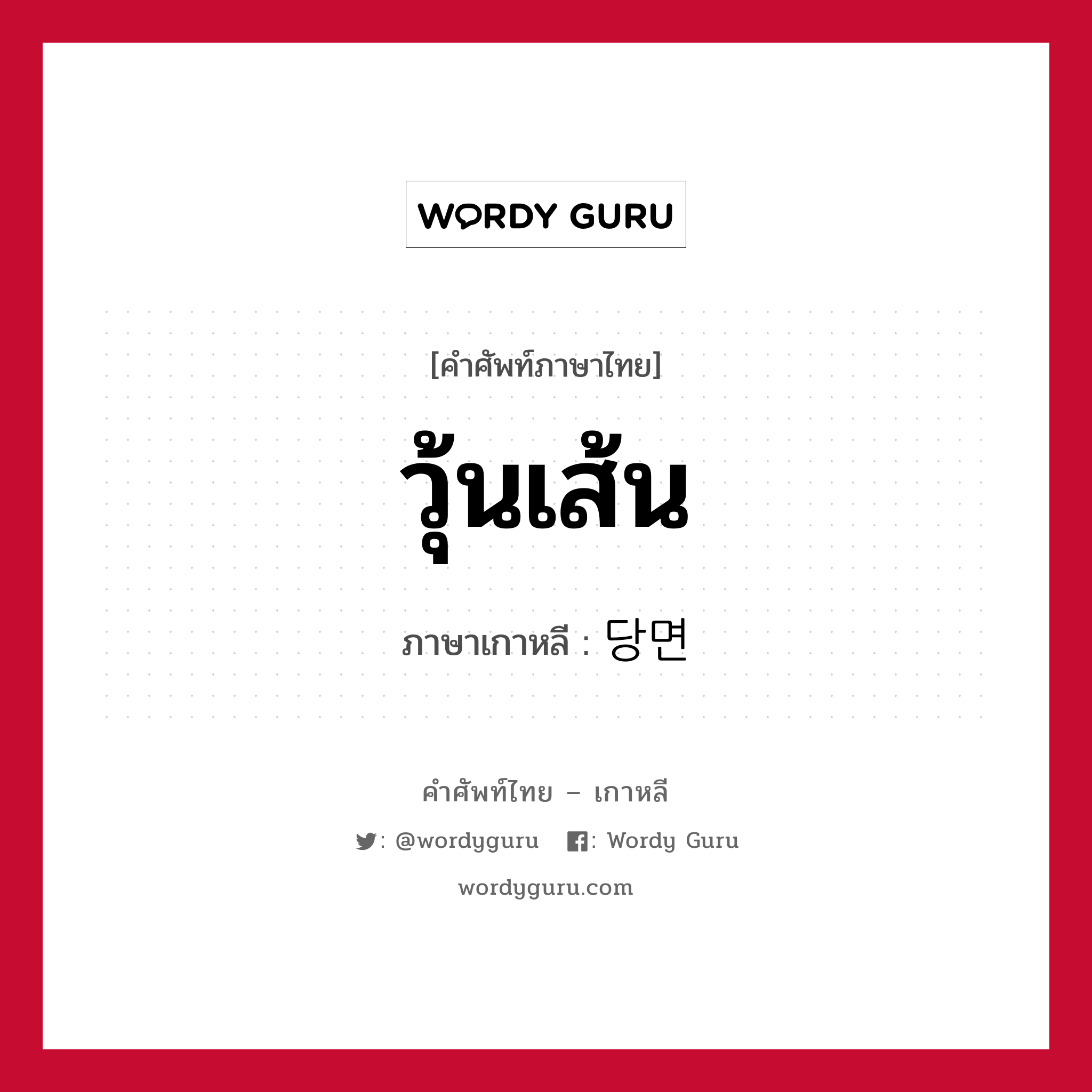 วุ้นเส้น ภาษาเกาหลีคืออะไร, คำศัพท์ภาษาไทย - เกาหลี วุ้นเส้น ภาษาเกาหลี 당면