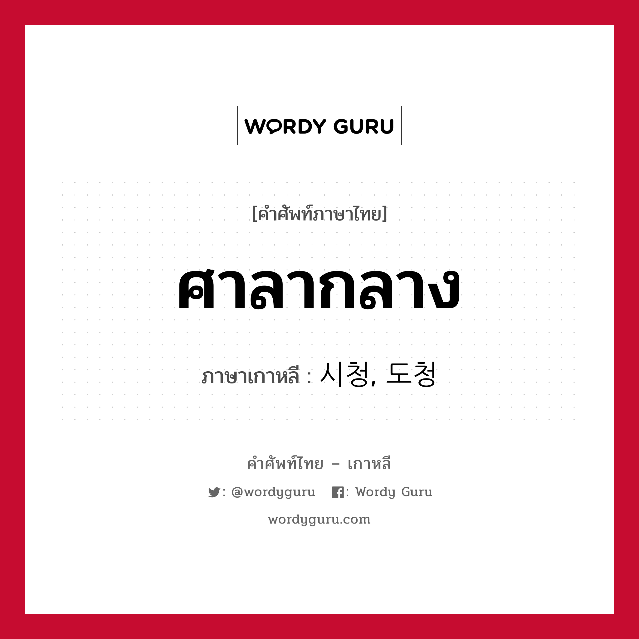 ศาลากลาง ภาษาเกาหลีคืออะไร, คำศัพท์ภาษาไทย - เกาหลี ศาลากลาง ภาษาเกาหลี 시청, 도청