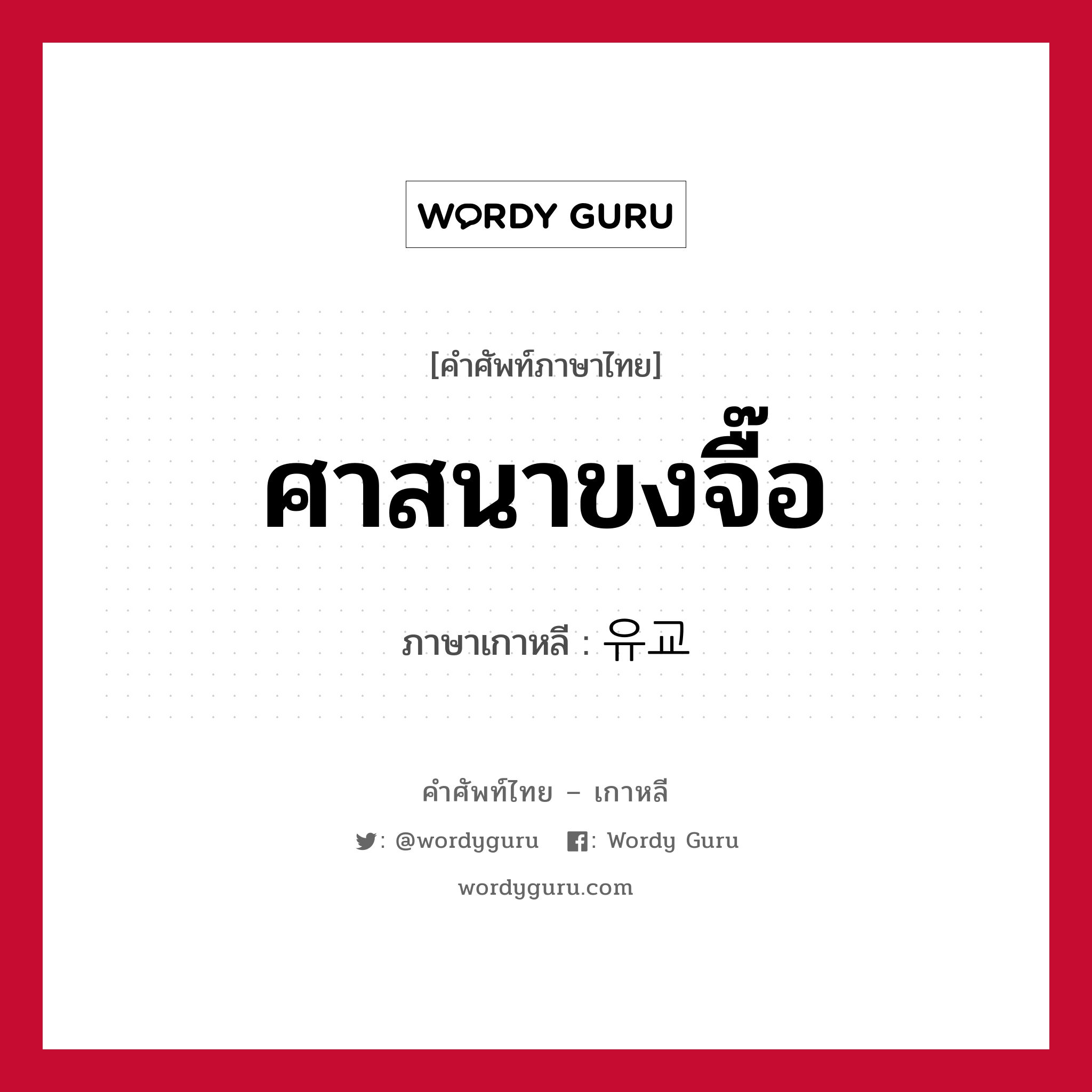 ศาสนาขงจื๊อ ภาษาเกาหลีคืออะไร, คำศัพท์ภาษาไทย - เกาหลี ศาสนาขงจื๊อ ภาษาเกาหลี 유교