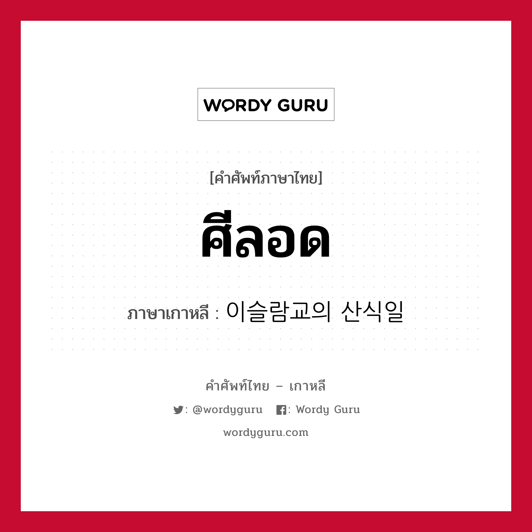 ศีลอด ภาษาเกาหลีคืออะไร, คำศัพท์ภาษาไทย - เกาหลี ศีลอด ภาษาเกาหลี 이슬람교의 산식일