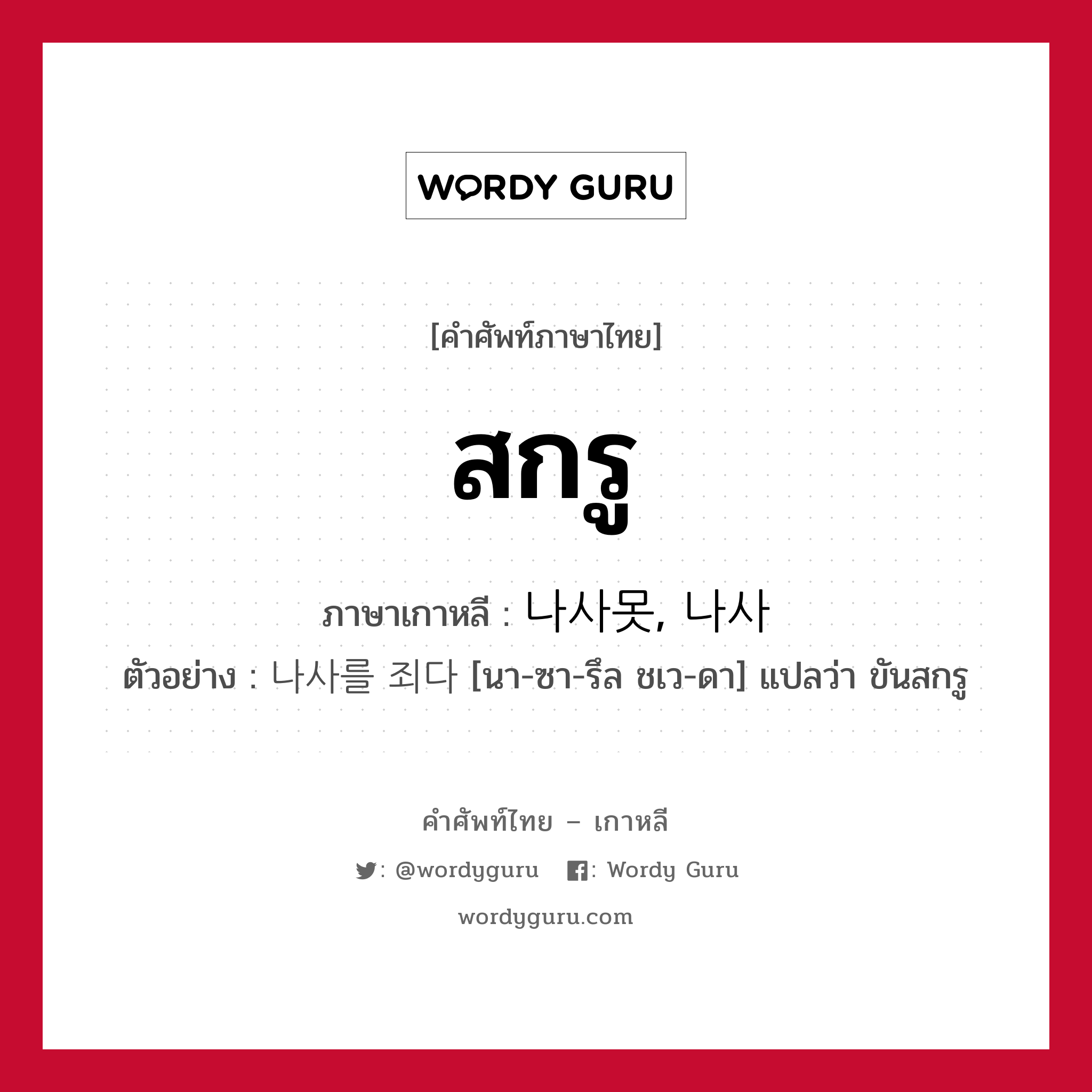 สกรู ภาษาเกาหลีคืออะไร, คำศัพท์ภาษาไทย - เกาหลี สกรู ภาษาเกาหลี 나사못, 나사 ตัวอย่าง 나사를 죄다 [นา-ซา-รึล ชเว-ดา] แปลว่า ขันสกรู