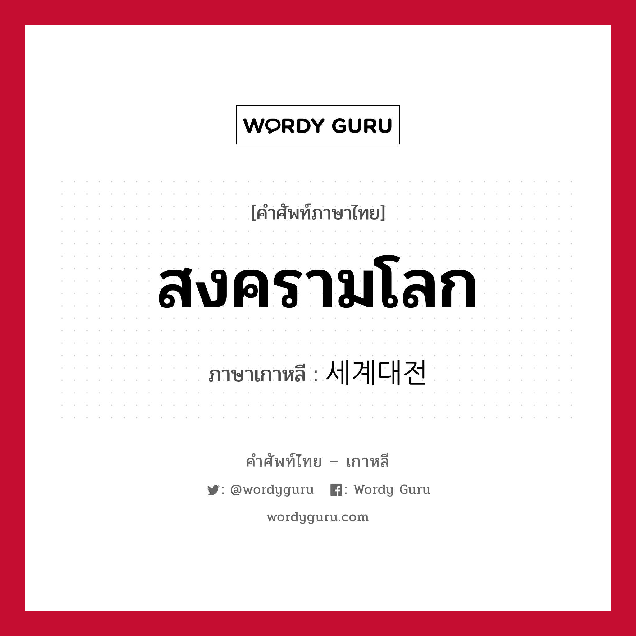 สงครามโลก ภาษาเกาหลีคืออะไร, คำศัพท์ภาษาไทย - เกาหลี สงครามโลก ภาษาเกาหลี 세계대전