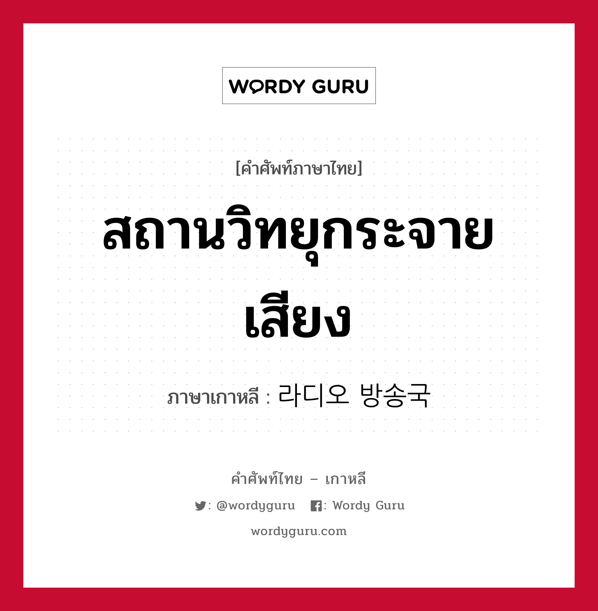 สถานวิทยุกระจายเสียง ภาษาเกาหลีคืออะไร, คำศัพท์ภาษาไทย - เกาหลี สถานวิทยุกระจายเสียง ภาษาเกาหลี 라디오 방송국