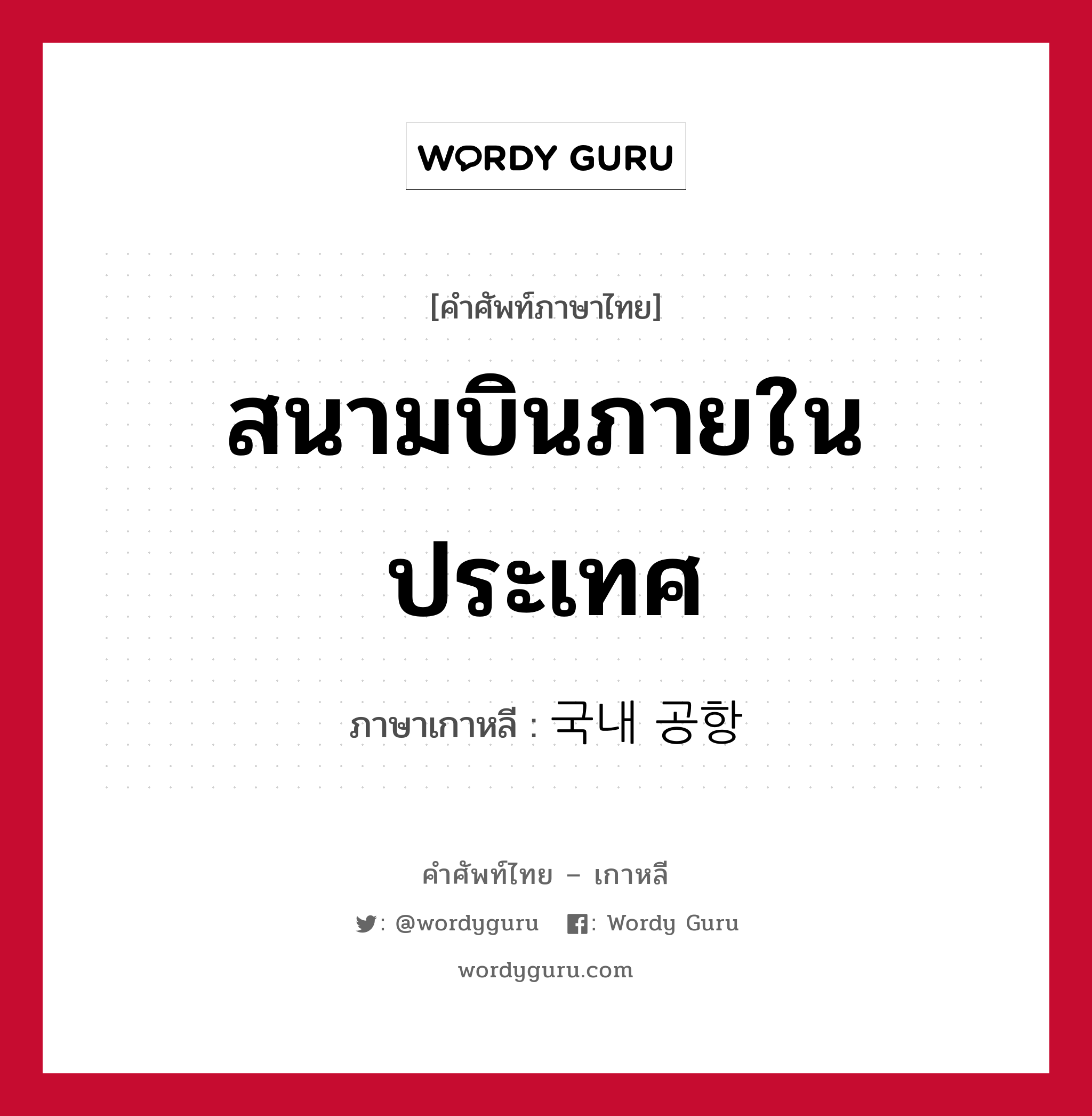 สนามบินภายในประเทศ ภาษาเกาหลีคืออะไร, คำศัพท์ภาษาไทย - เกาหลี สนามบินภายในประเทศ ภาษาเกาหลี 국내 공항