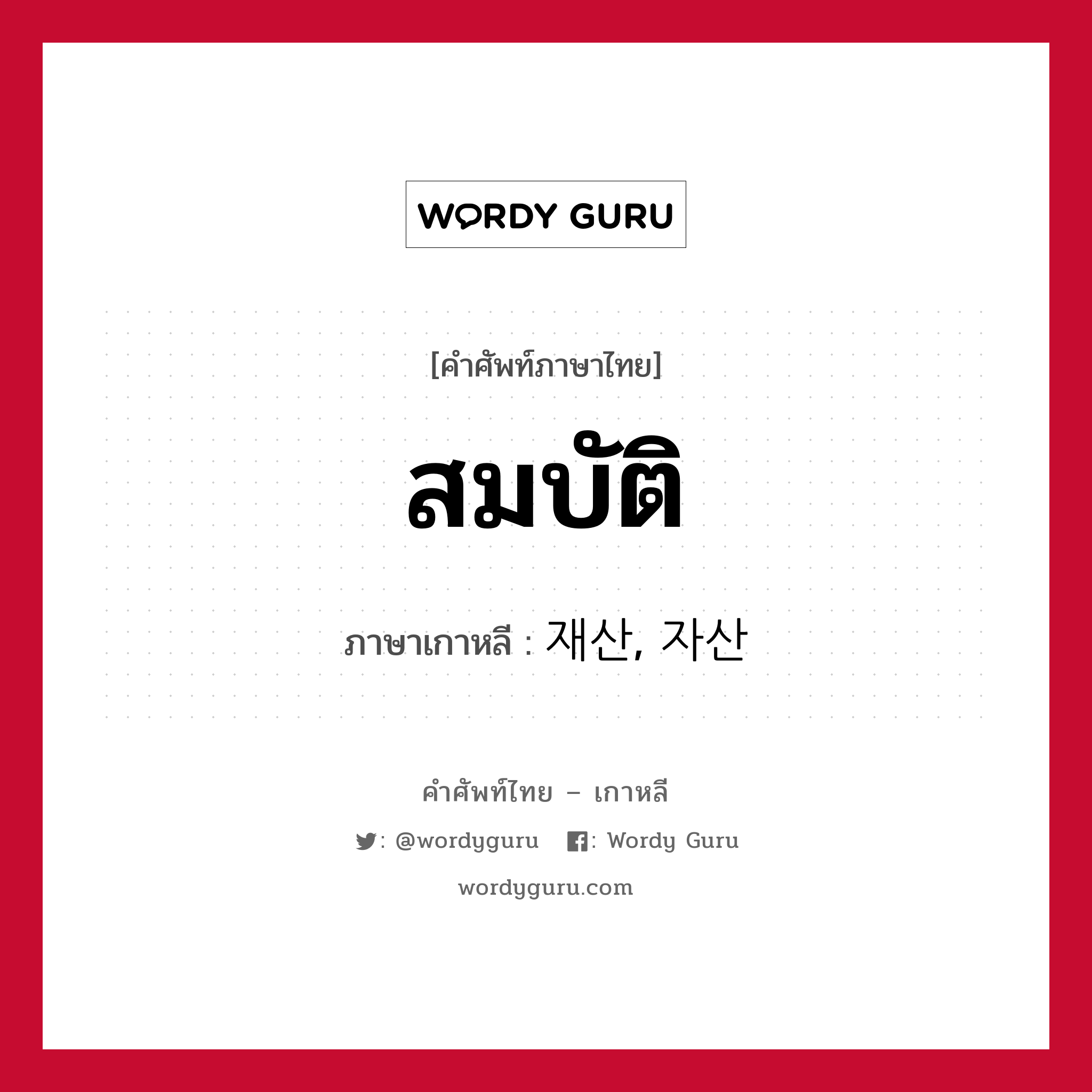 สมบัติ ภาษาเกาหลีคืออะไร, คำศัพท์ภาษาไทย - เกาหลี สมบัติ ภาษาเกาหลี 재산, 자산