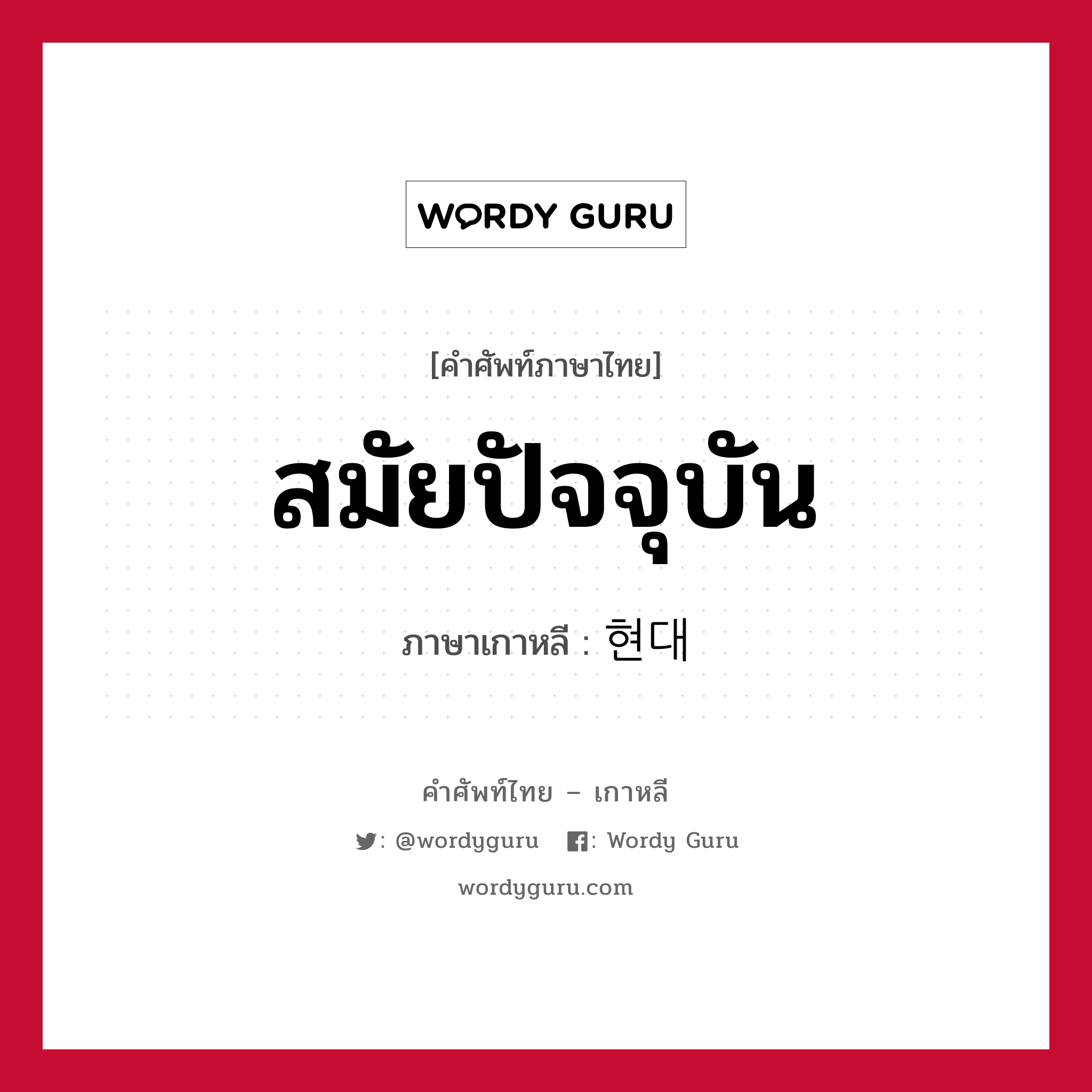 สมัยปัจจุบัน ภาษาเกาหลีคืออะไร, คำศัพท์ภาษาไทย - เกาหลี สมัยปัจจุบัน ภาษาเกาหลี 현대