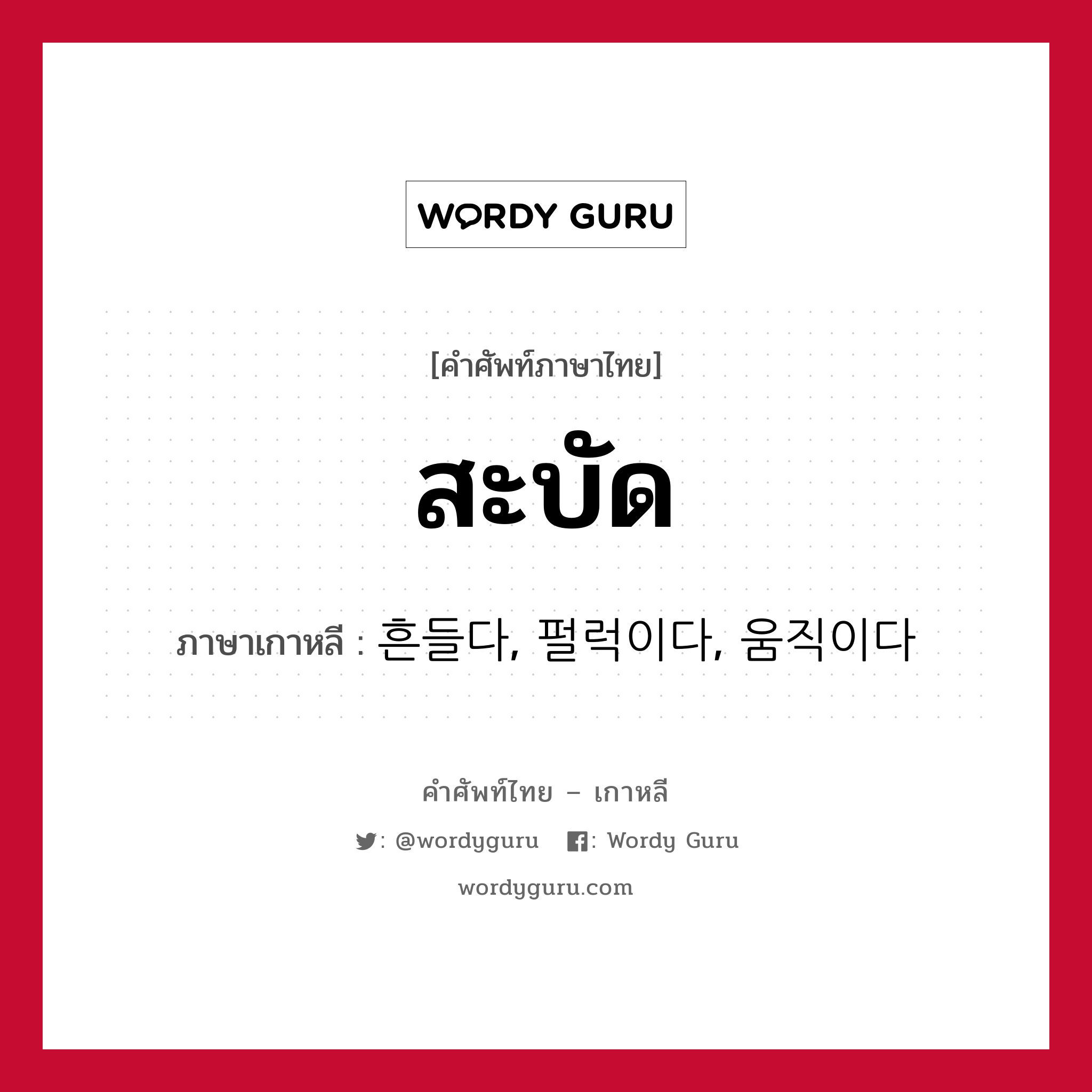 สะบัด ภาษาเกาหลีคืออะไร, คำศัพท์ภาษาไทย - เกาหลี สะบัด ภาษาเกาหลี 흔들다, 펄럭이다, 움직이다