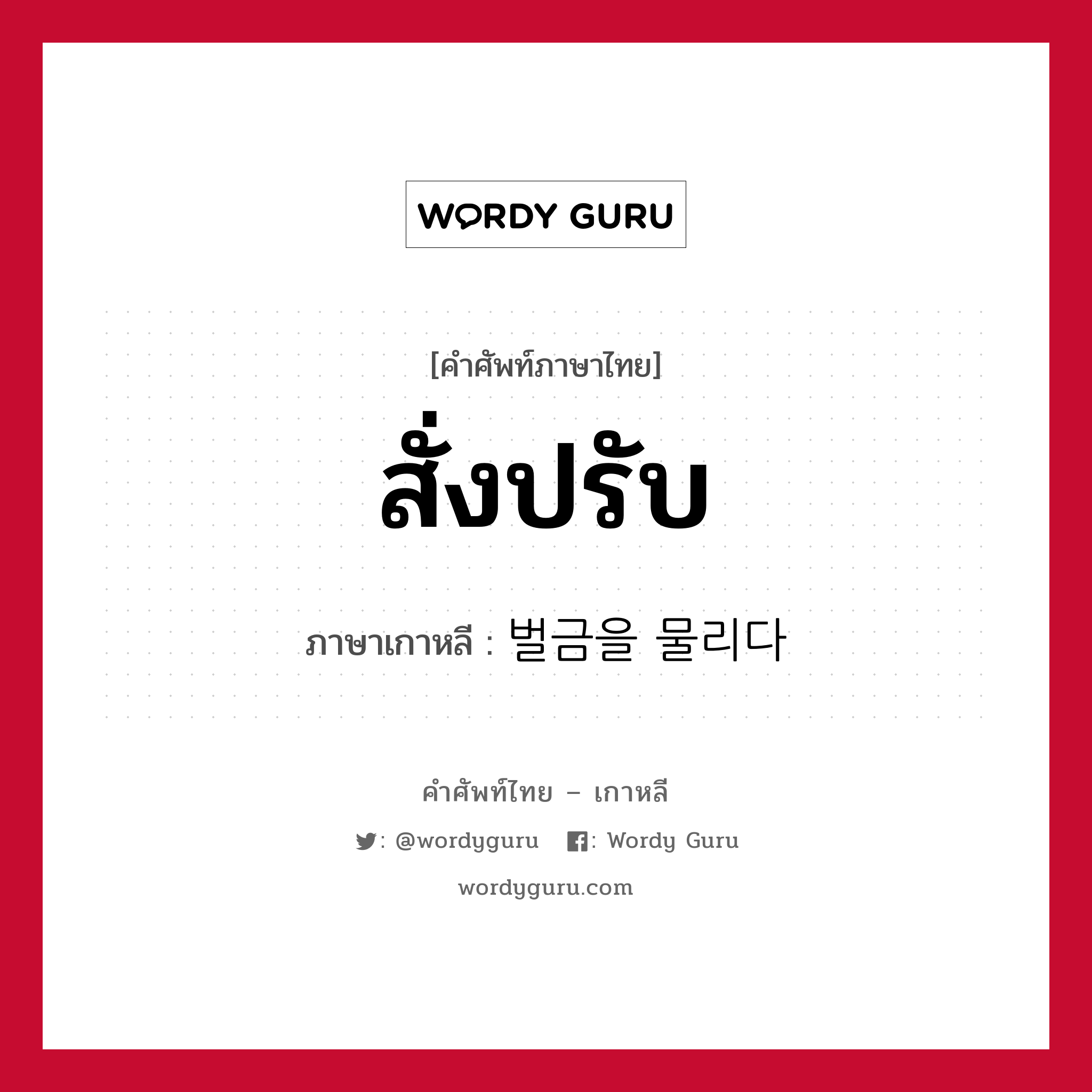 สั่งปรับ ภาษาเกาหลีคืออะไร, คำศัพท์ภาษาไทย - เกาหลี สั่งปรับ ภาษาเกาหลี 벌금을 물리다