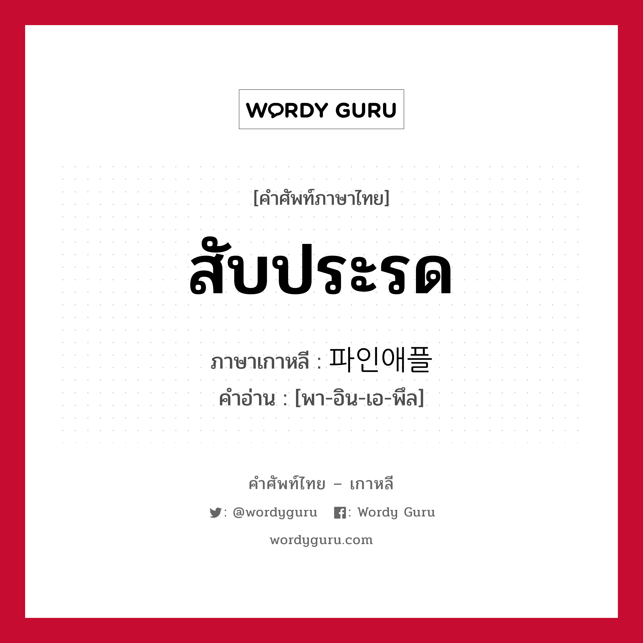 สับประรด ภาษาเกาหลีคืออะไร, คำศัพท์ภาษาไทย - เกาหลี สับประรด ภาษาเกาหลี 파인애플 คำอ่าน [พา-อิน-เอ-พึล]