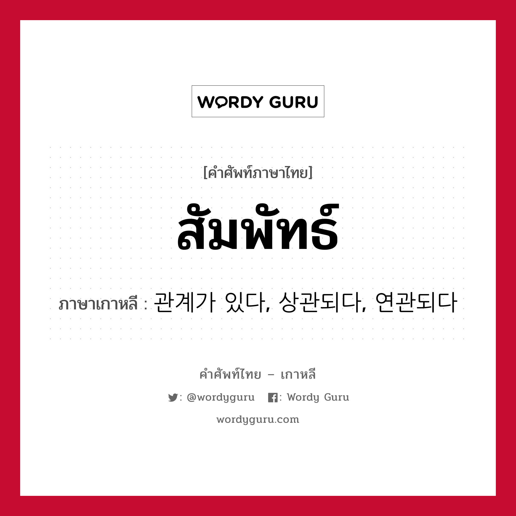 สัมพัทธ์ ภาษาเกาหลีคืออะไร, คำศัพท์ภาษาไทย - เกาหลี สัมพัทธ์ ภาษาเกาหลี 관계가 있다, 상관되다, 연관되다