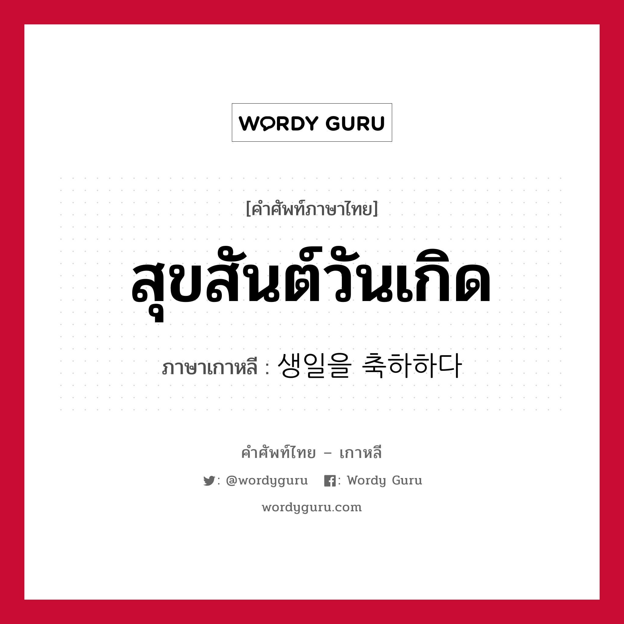 สุขสันต์วันเกิด ภาษาเกาหลีคืออะไร, คำศัพท์ภาษาไทย - เกาหลี สุขสันต์วันเกิด ภาษาเกาหลี 생일을 축하하다