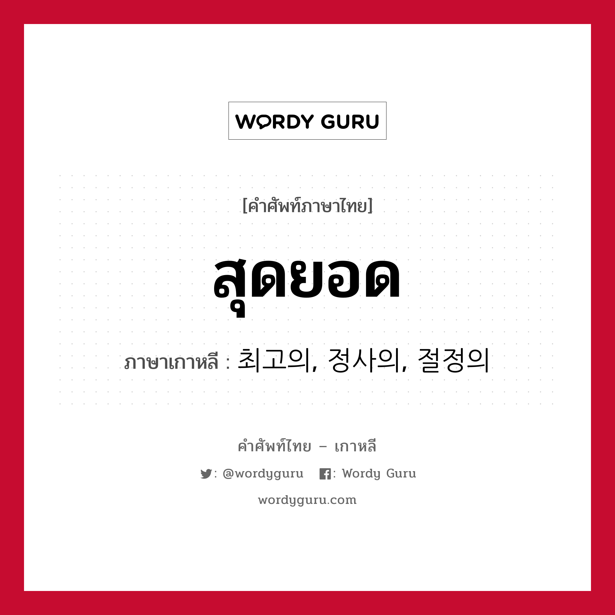 สุดยอด ภาษาเกาหลีคืออะไร, คำศัพท์ภาษาไทย - เกาหลี สุดยอด ภาษาเกาหลี 최고의, 정사의, 절정의