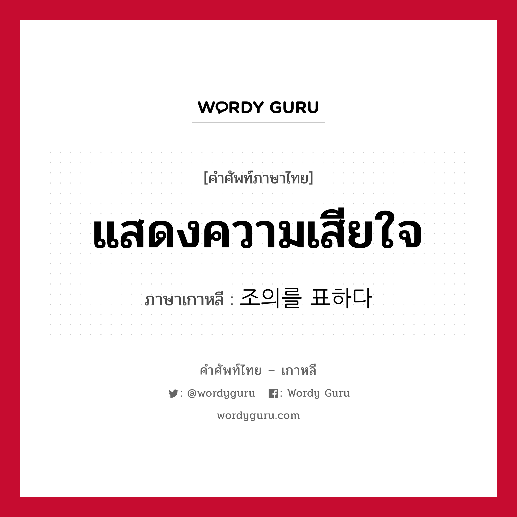 แสดงความเสียใจ ภาษาเกาหลีคืออะไร, คำศัพท์ภาษาไทย - เกาหลี แสดงความเสียใจ ภาษาเกาหลี 조의를 표하다