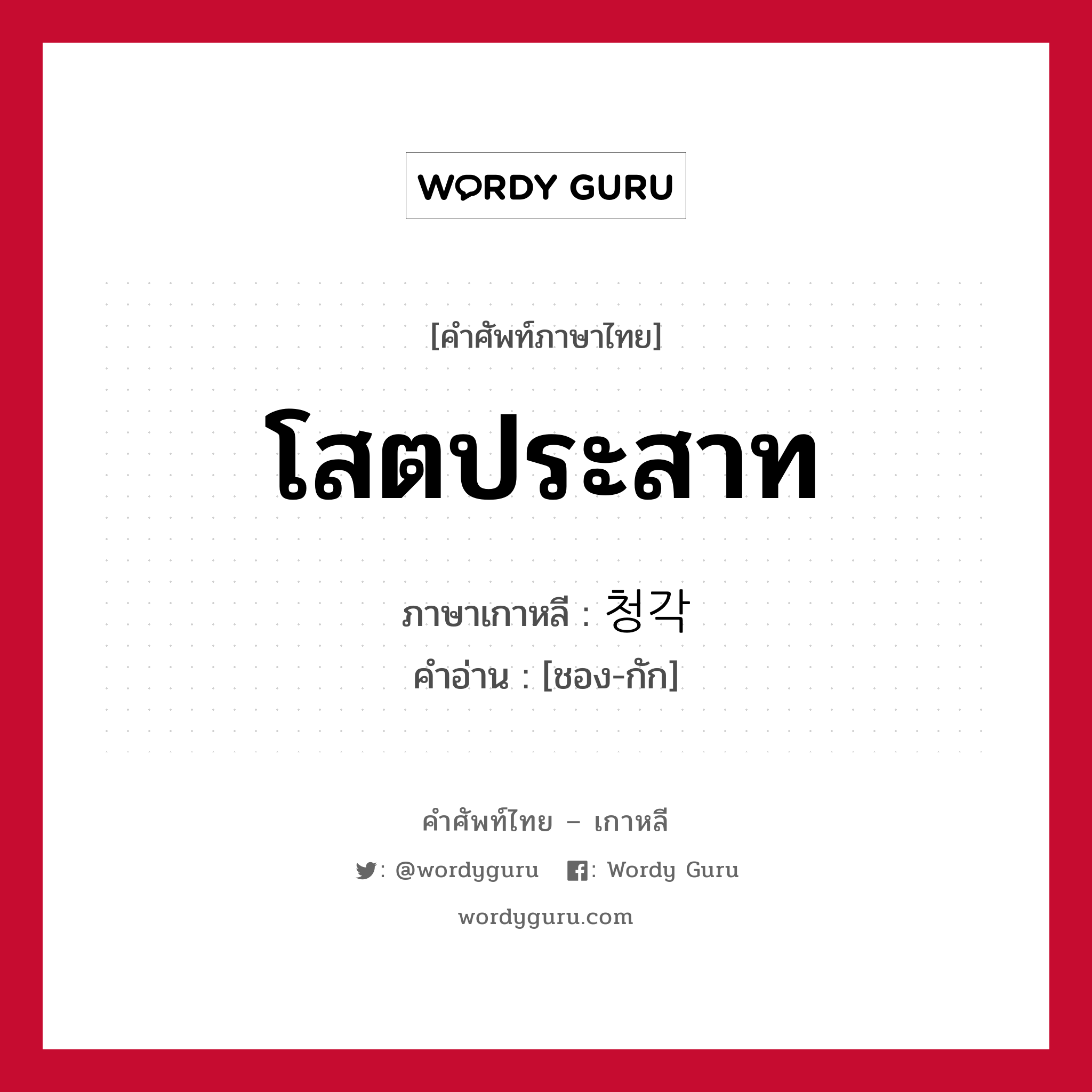 โสตประสาท ภาษาเกาหลีคืออะไร, คำศัพท์ภาษาไทย - เกาหลี โสตประสาท ภาษาเกาหลี 청각 คำอ่าน [ชอง-กัก]