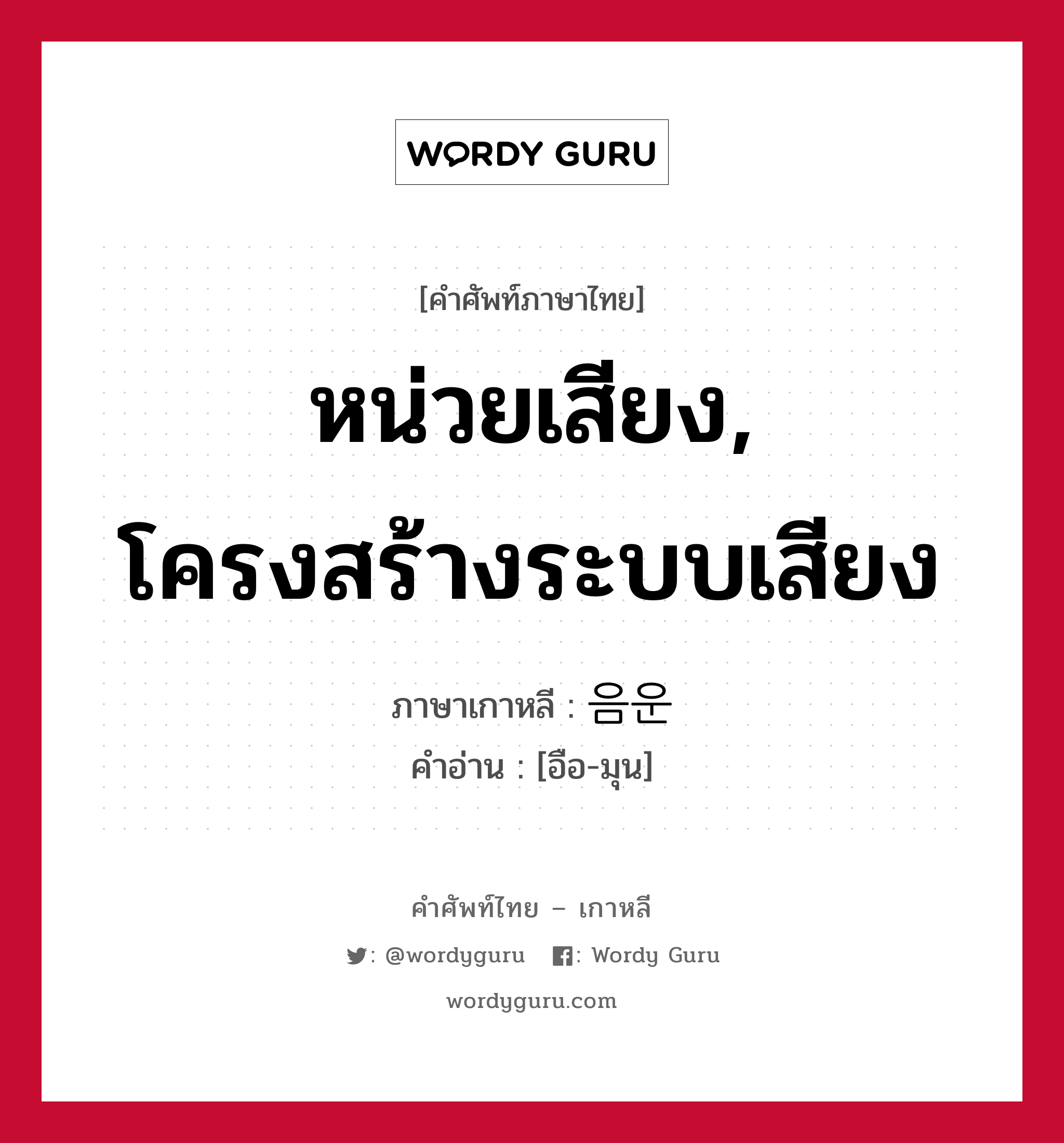 หน่วยเสียง, โครงสร้างระบบเสียง ภาษาเกาหลีคืออะไร, คำศัพท์ภาษาไทย - เกาหลี หน่วยเสียง, โครงสร้างระบบเสียง ภาษาเกาหลี 음운 คำอ่าน [อือ-มุน]