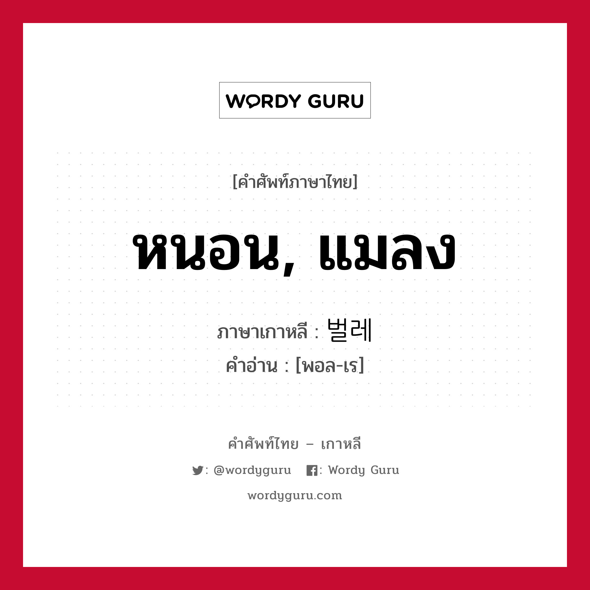 หนอน, แมลง ภาษาเกาหลีคืออะไร, คำศัพท์ภาษาไทย - เกาหลี หนอน, แมลง ภาษาเกาหลี 벌레 คำอ่าน [พอล-เร]