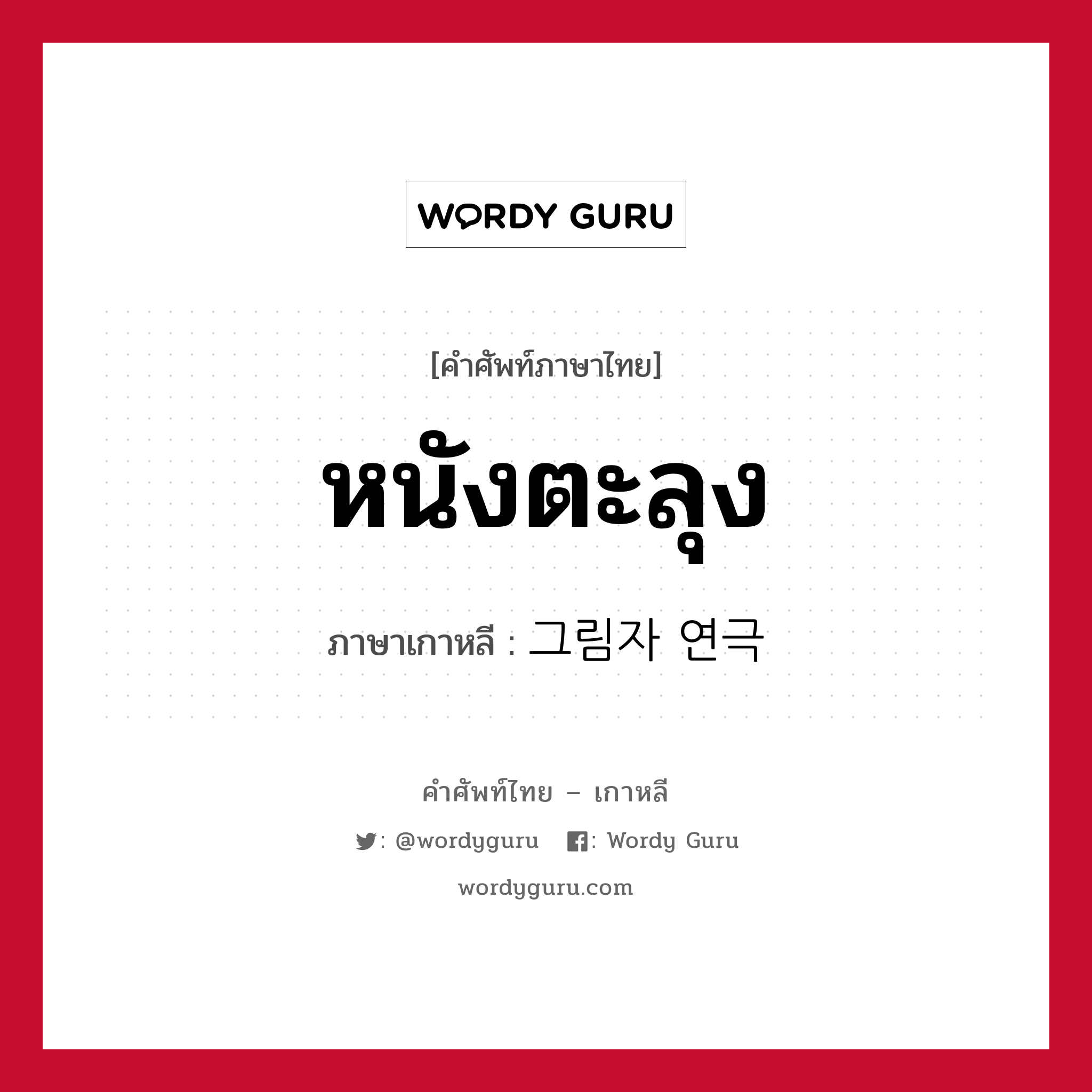 หนังตะลุง ภาษาเกาหลีคืออะไร, คำศัพท์ภาษาไทย - เกาหลี หนังตะลุง ภาษาเกาหลี 그림자 연극