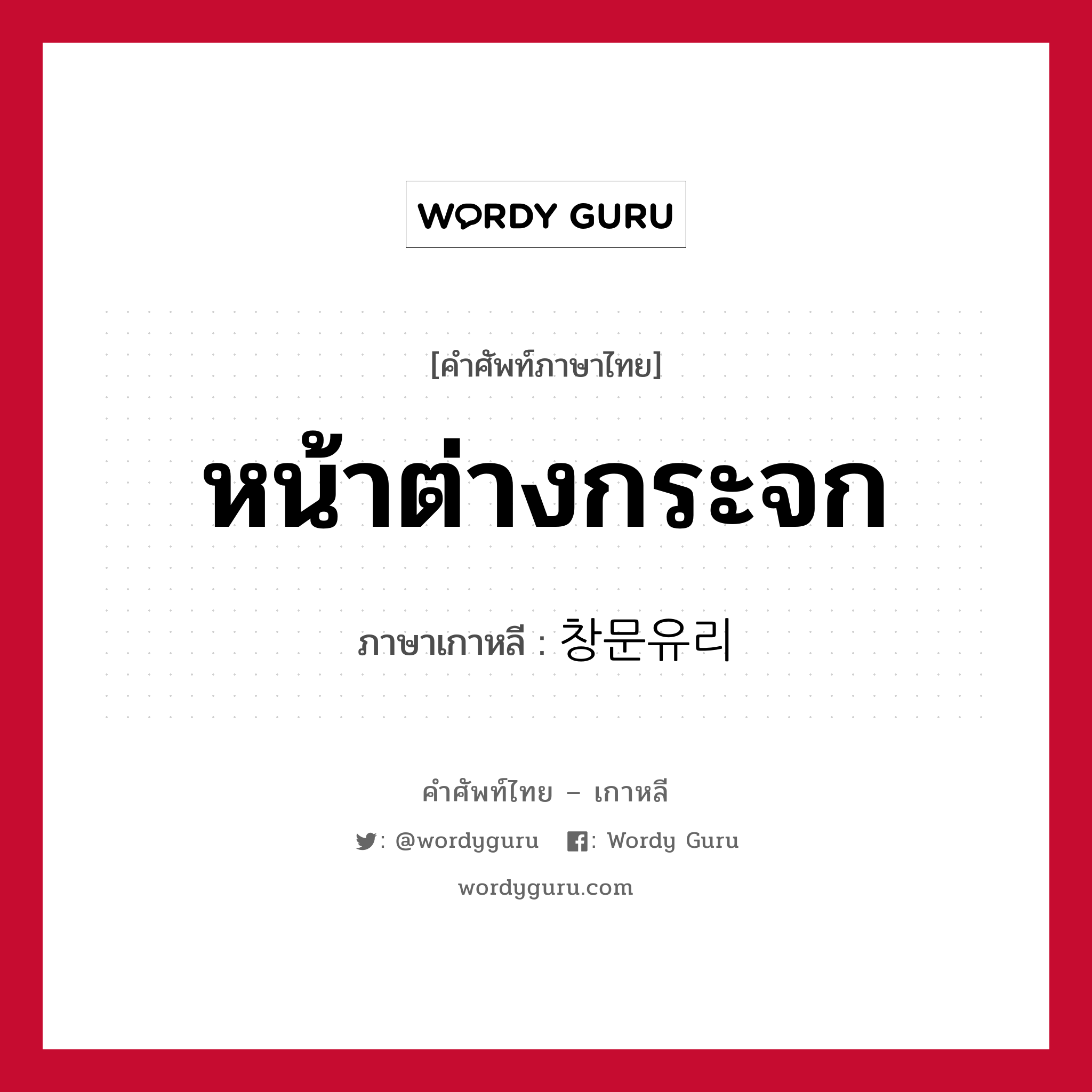 หน้าต่างกระจก ภาษาเกาหลีคืออะไร, คำศัพท์ภาษาไทย - เกาหลี หน้าต่างกระจก ภาษาเกาหลี 창문유리