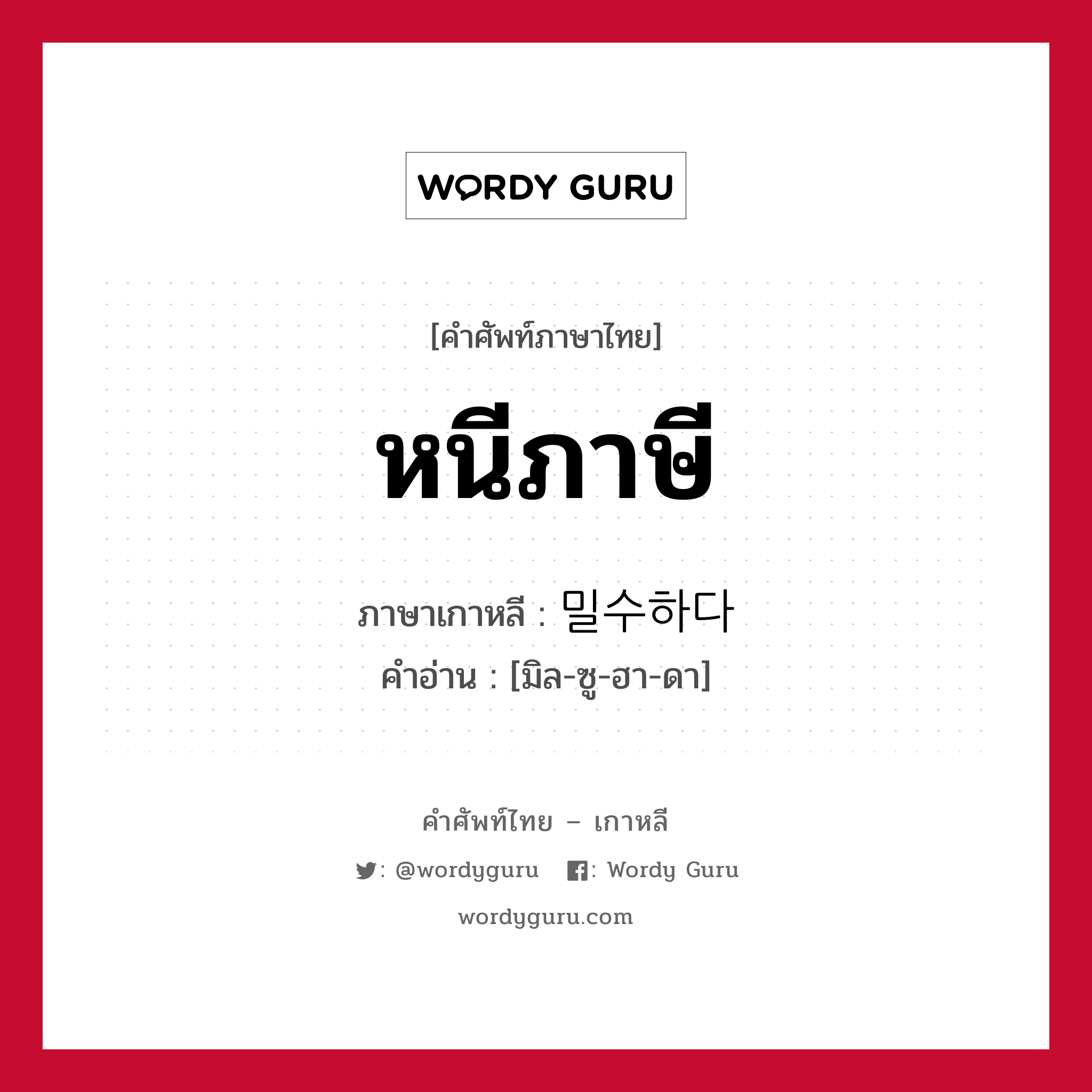 หนีภาษี ภาษาเกาหลีคืออะไร, คำศัพท์ภาษาไทย - เกาหลี หนีภาษี ภาษาเกาหลี 밀수하다 คำอ่าน [มิล-ซู-ฮา-ดา]