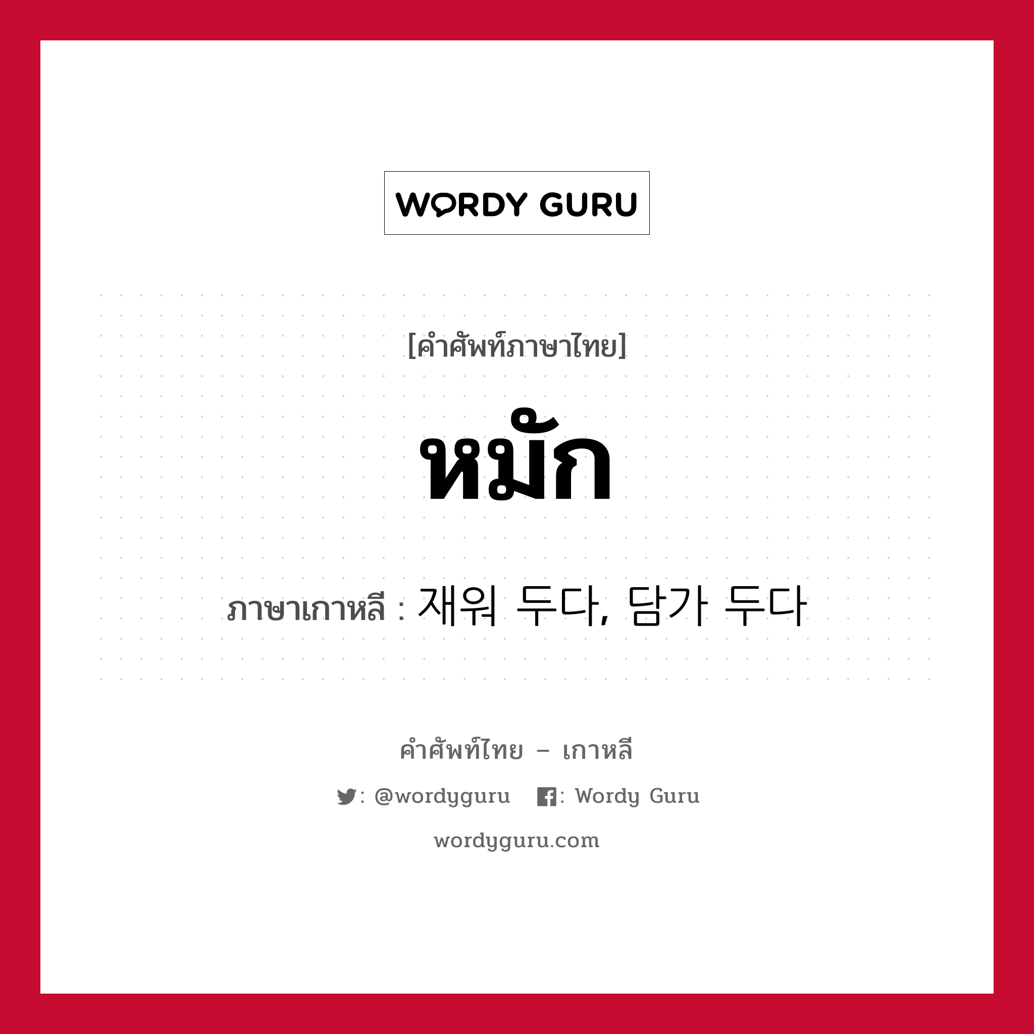 หมัก ภาษาเกาหลีคืออะไร, คำศัพท์ภาษาไทย - เกาหลี หมัก ภาษาเกาหลี 재워 두다, 담가 두다