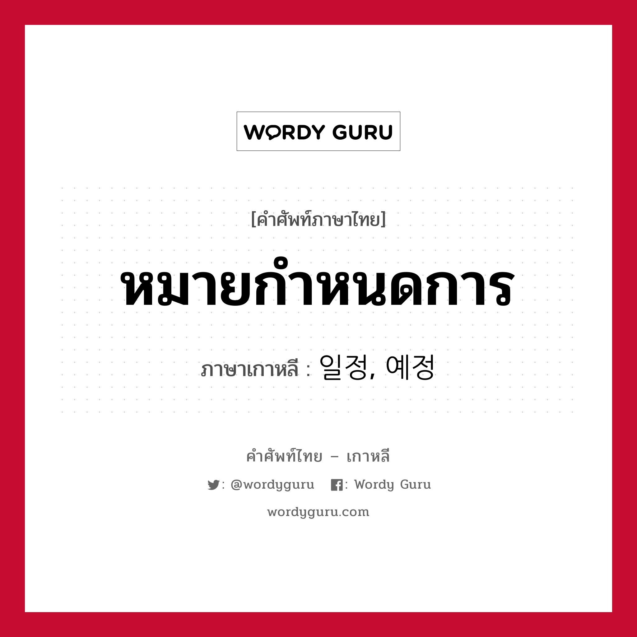 หมายกำหนดการ ภาษาเกาหลีคืออะไร, คำศัพท์ภาษาไทย - เกาหลี หมายกำหนดการ ภาษาเกาหลี 일정, 예정