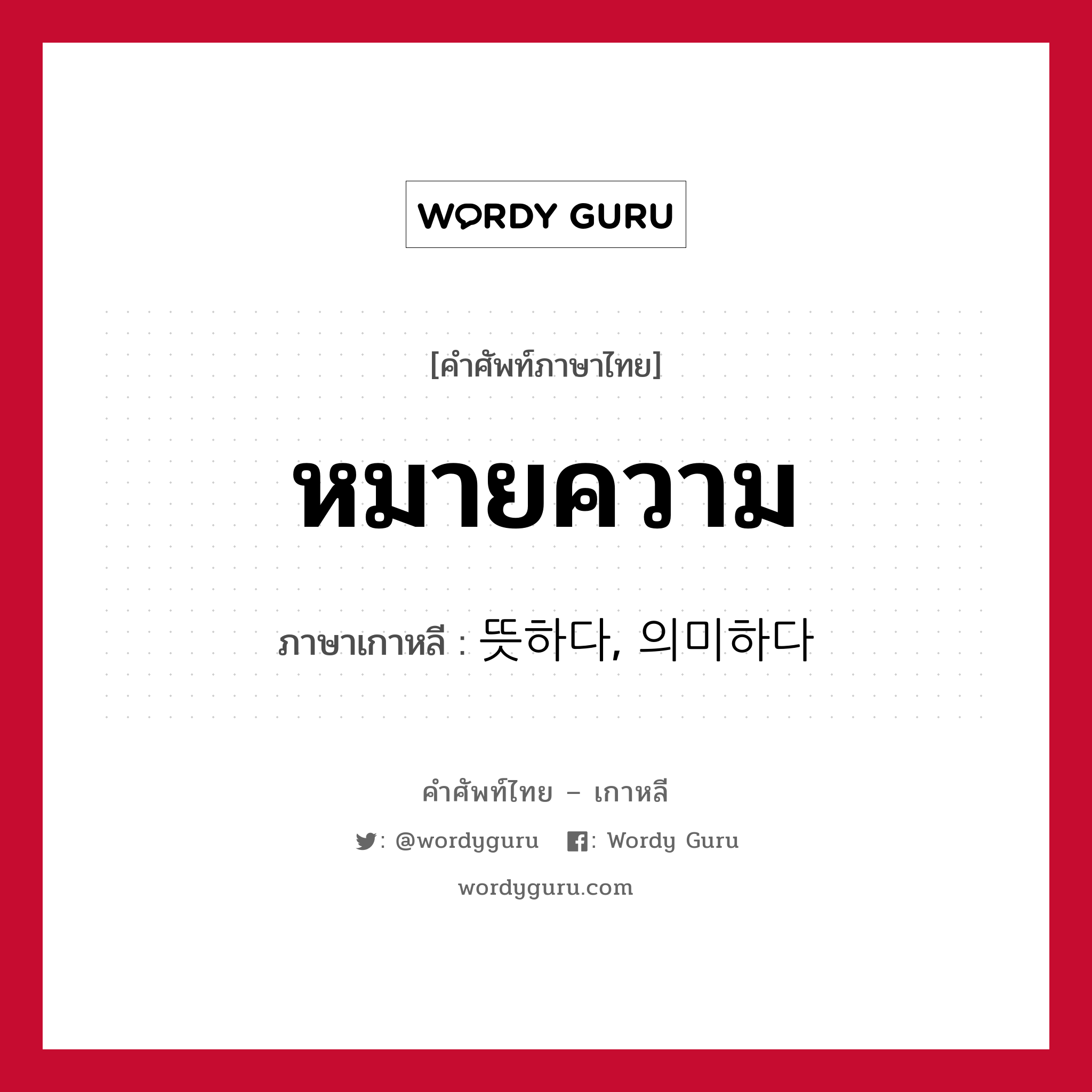 หมายความ ภาษาเกาหลีคืออะไร, คำศัพท์ภาษาไทย - เกาหลี หมายความ ภาษาเกาหลี 뜻하다, 의미하다